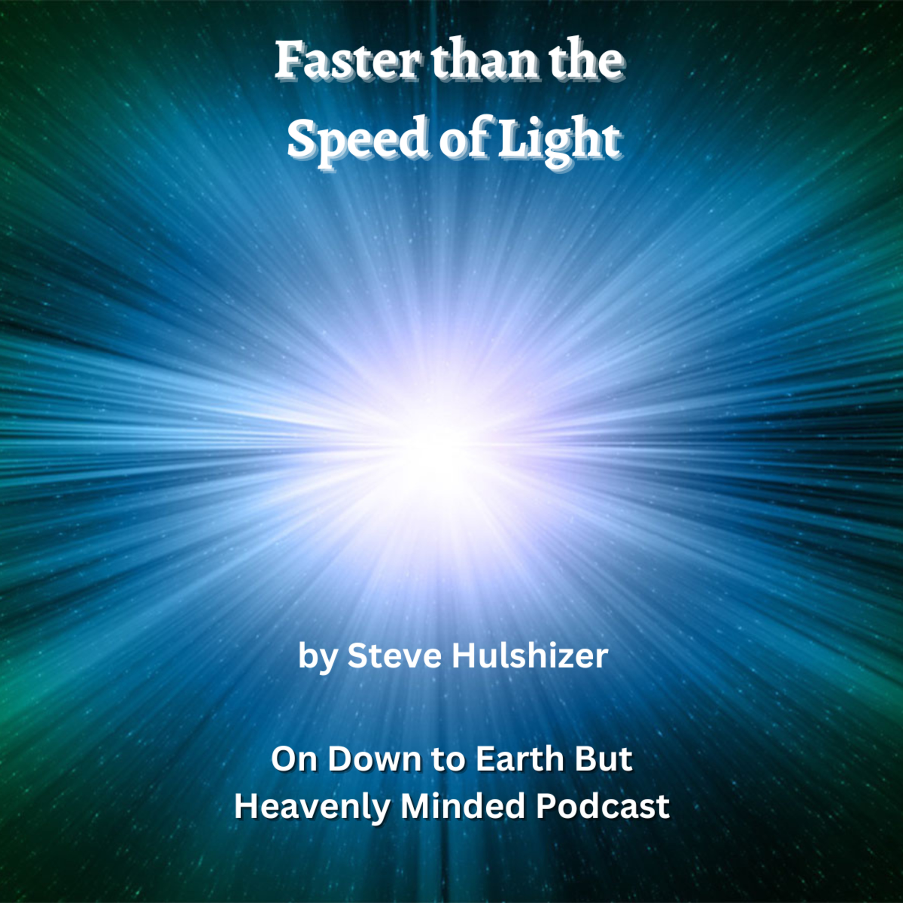 Faster than the Speed of Light, By Steve Hulshizer, On Down to Earth But Heavenly Minded Podcast episode artwork