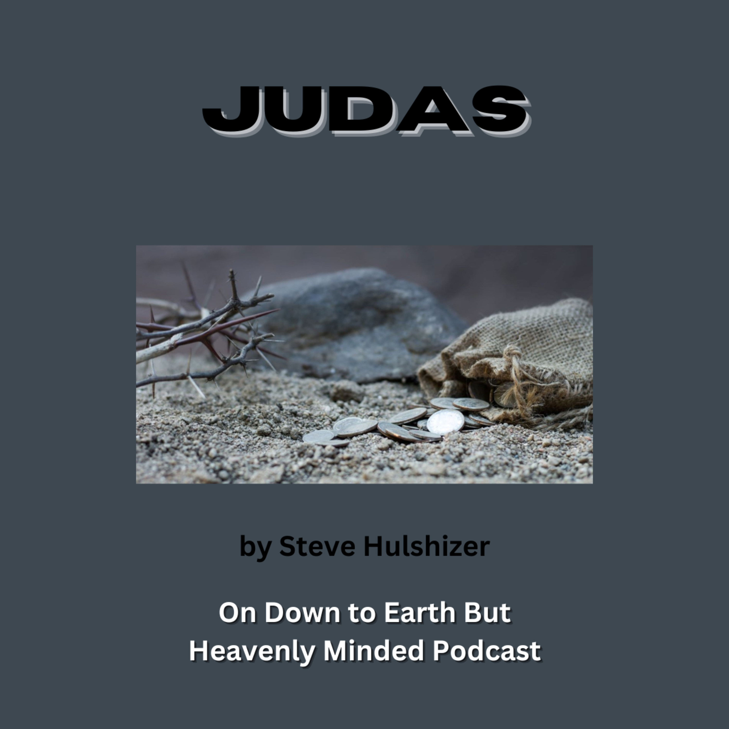 Judas, By Steve Hulshizer, On Down to Earth But Heavenly Minded Podcast  episode artwork