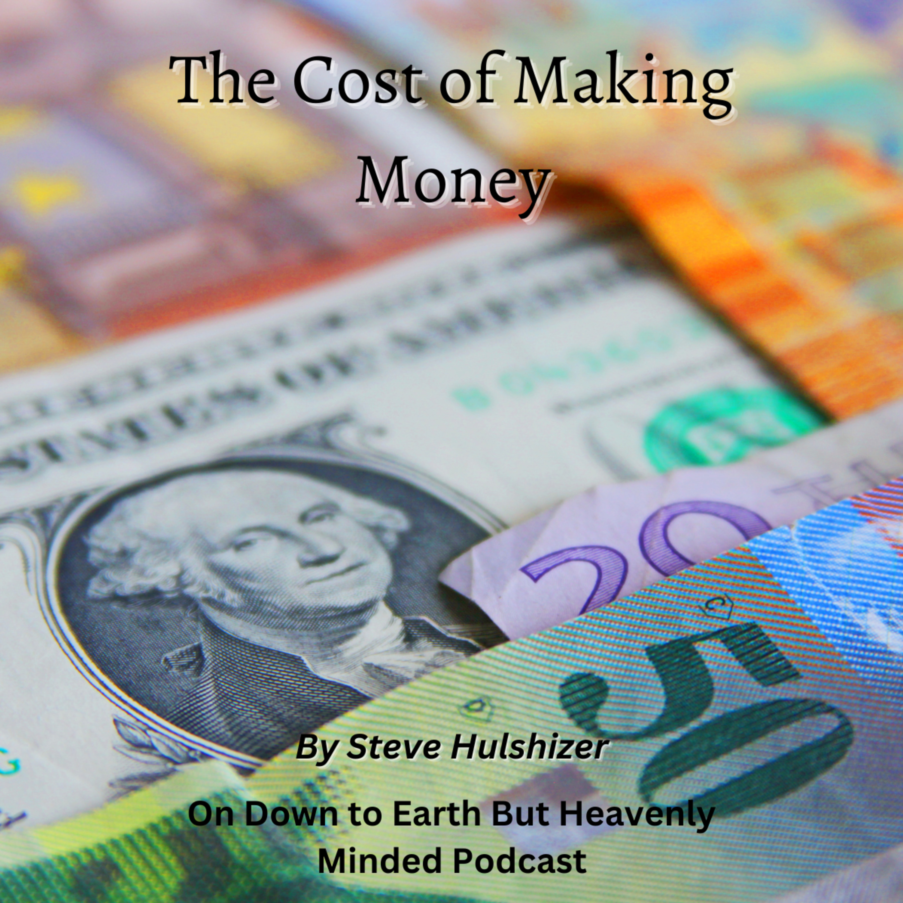 The Cost of Making Money, By Steve Hulshizer, On Down to Earth But Heavenly Minded Podcast  episode artwork