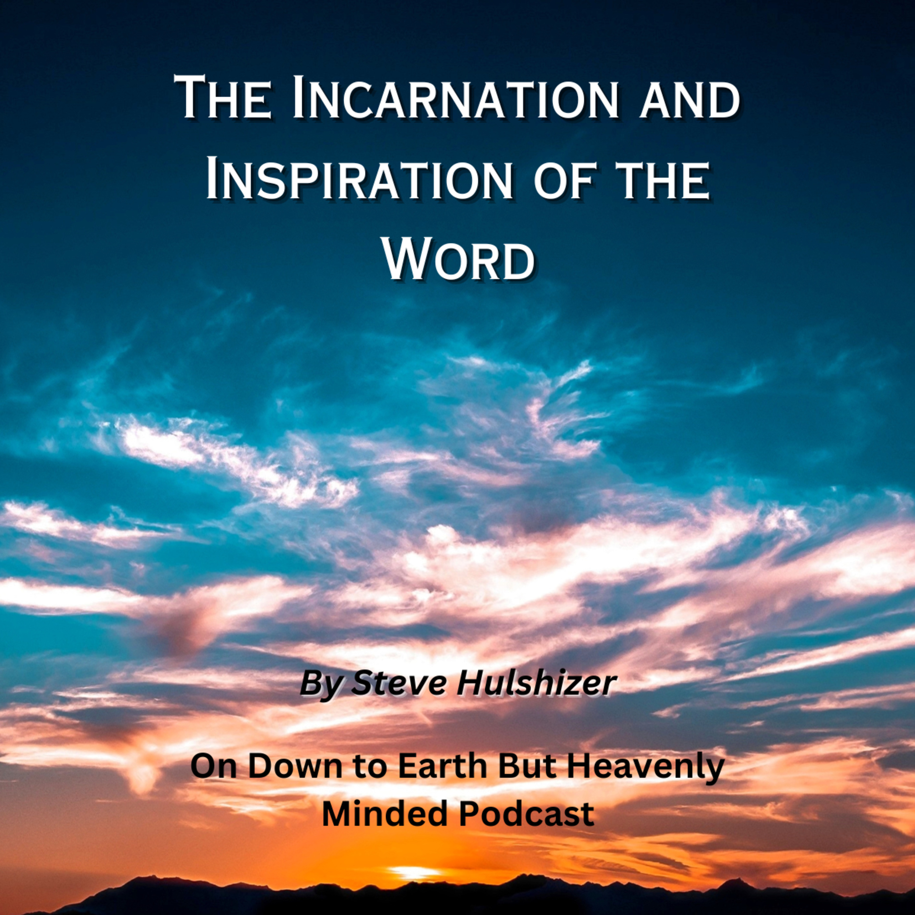 The Incarnation and Inspiration of the Word, By Steve Hulshizer, On Down to Earth But Heavenly Minde