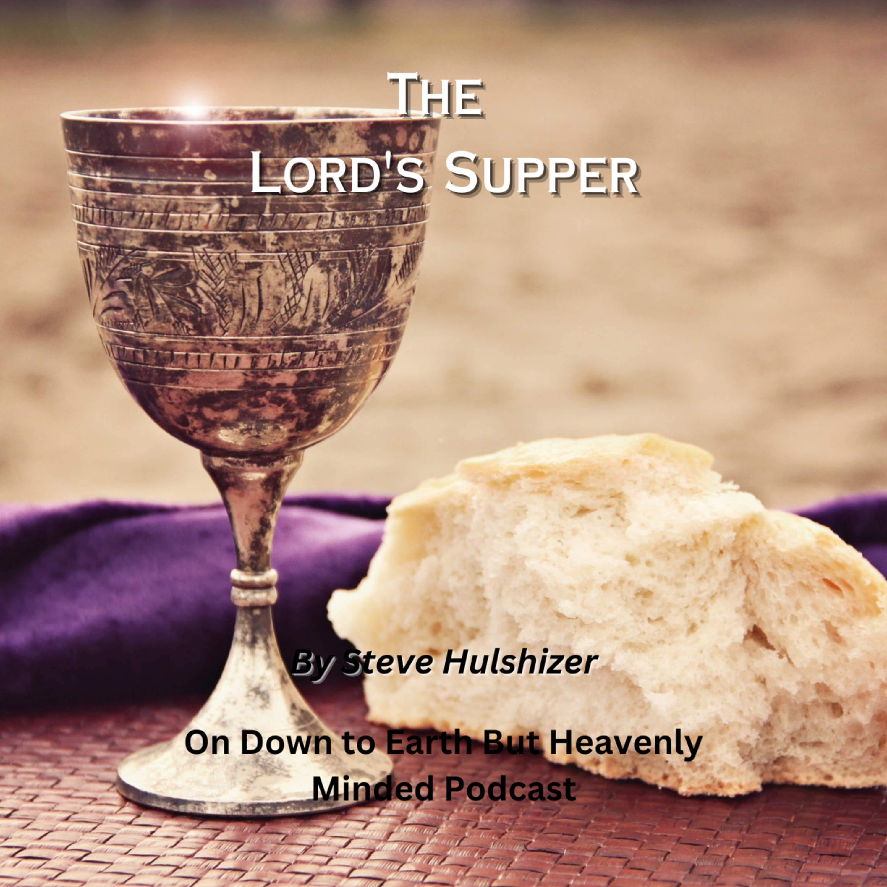 The Lord's Supper, By Steve Hulshizer, On Down to Earth But Heavenly Minded Podcast 