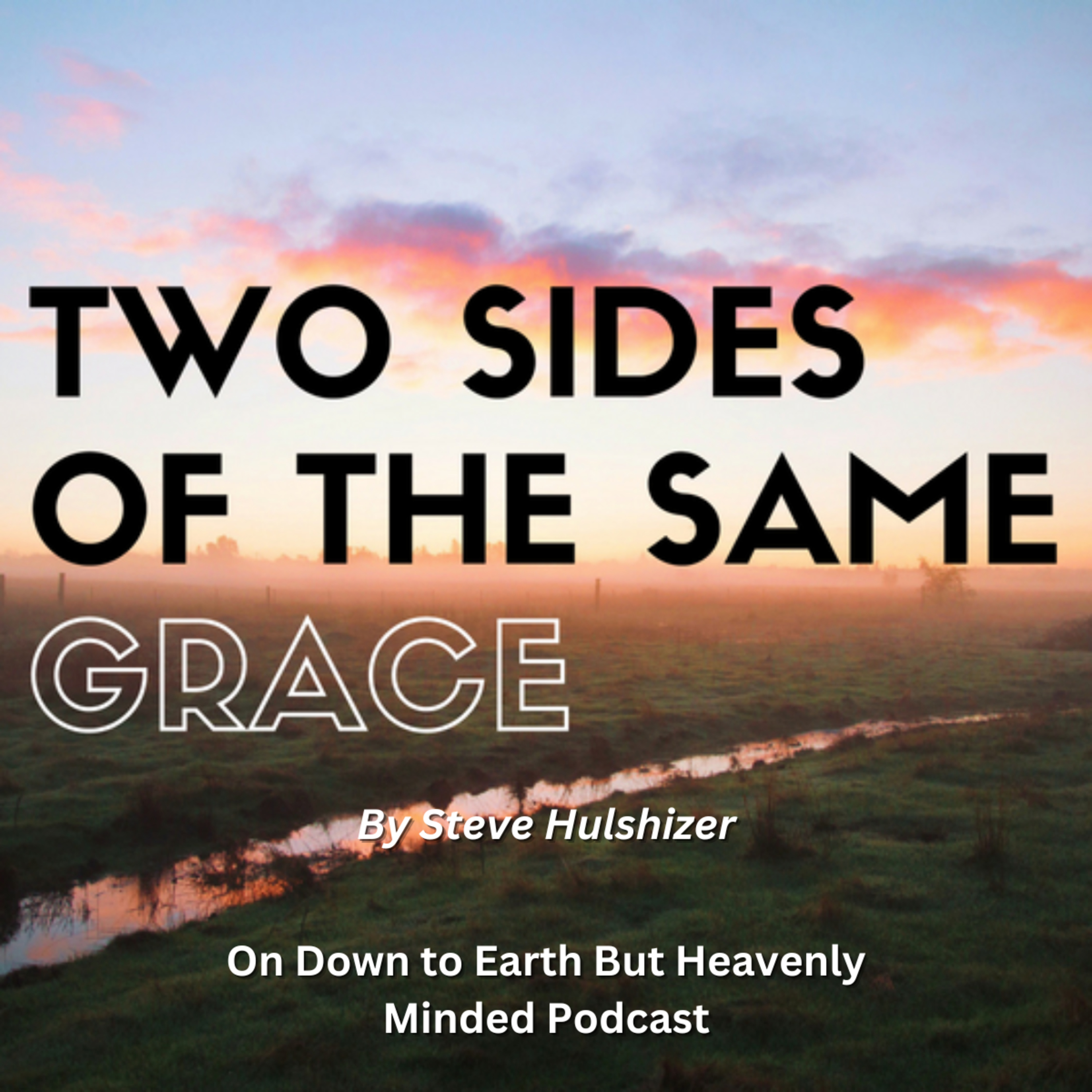 Two Sides of Grace, By Steve Hulshizer On Down to Earth But Heavenly Minded Podcast episode artwork
