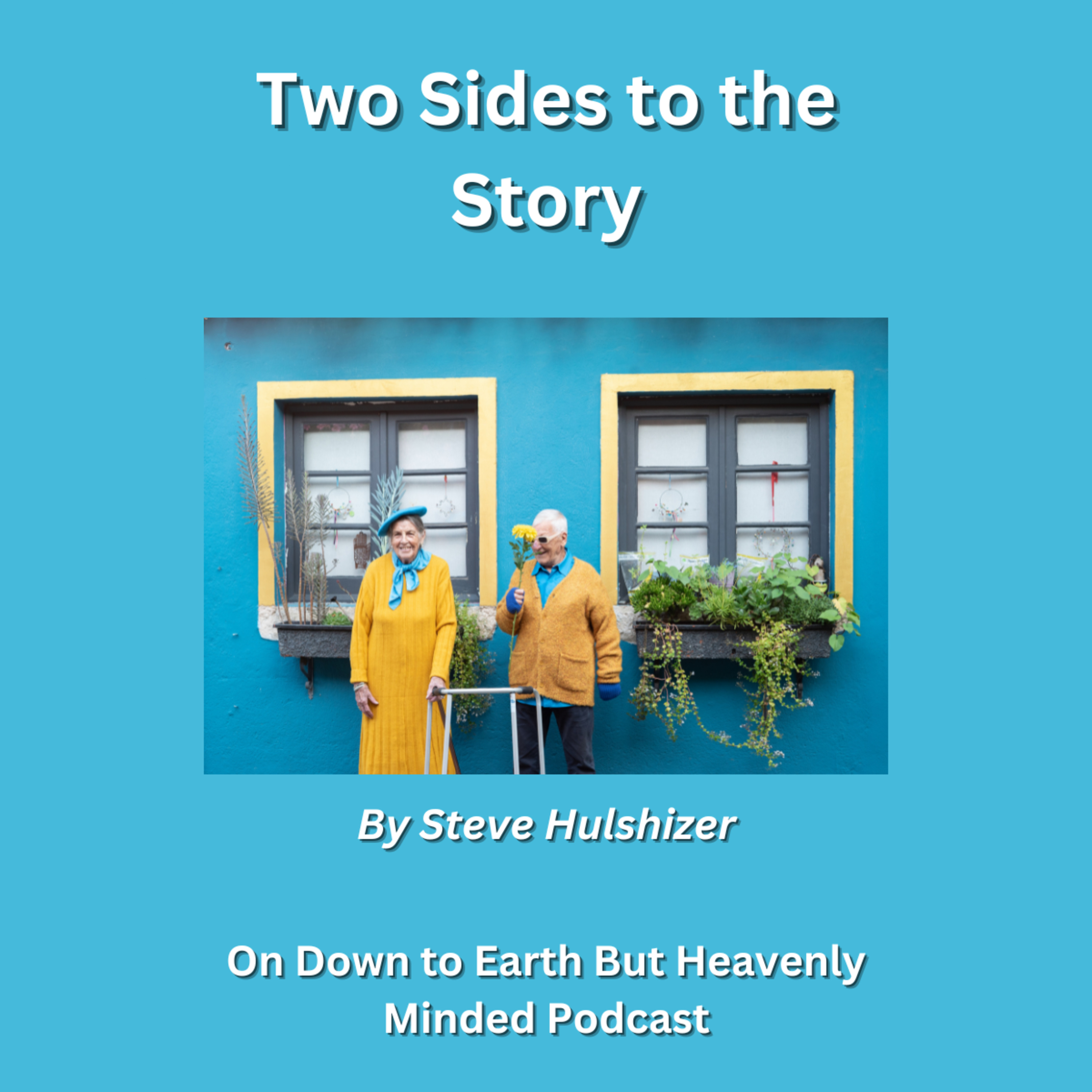 Two Sides of the Story, By Steve Hulshizer On Down to Earth But Heavenly Minded Podcast episode artwork