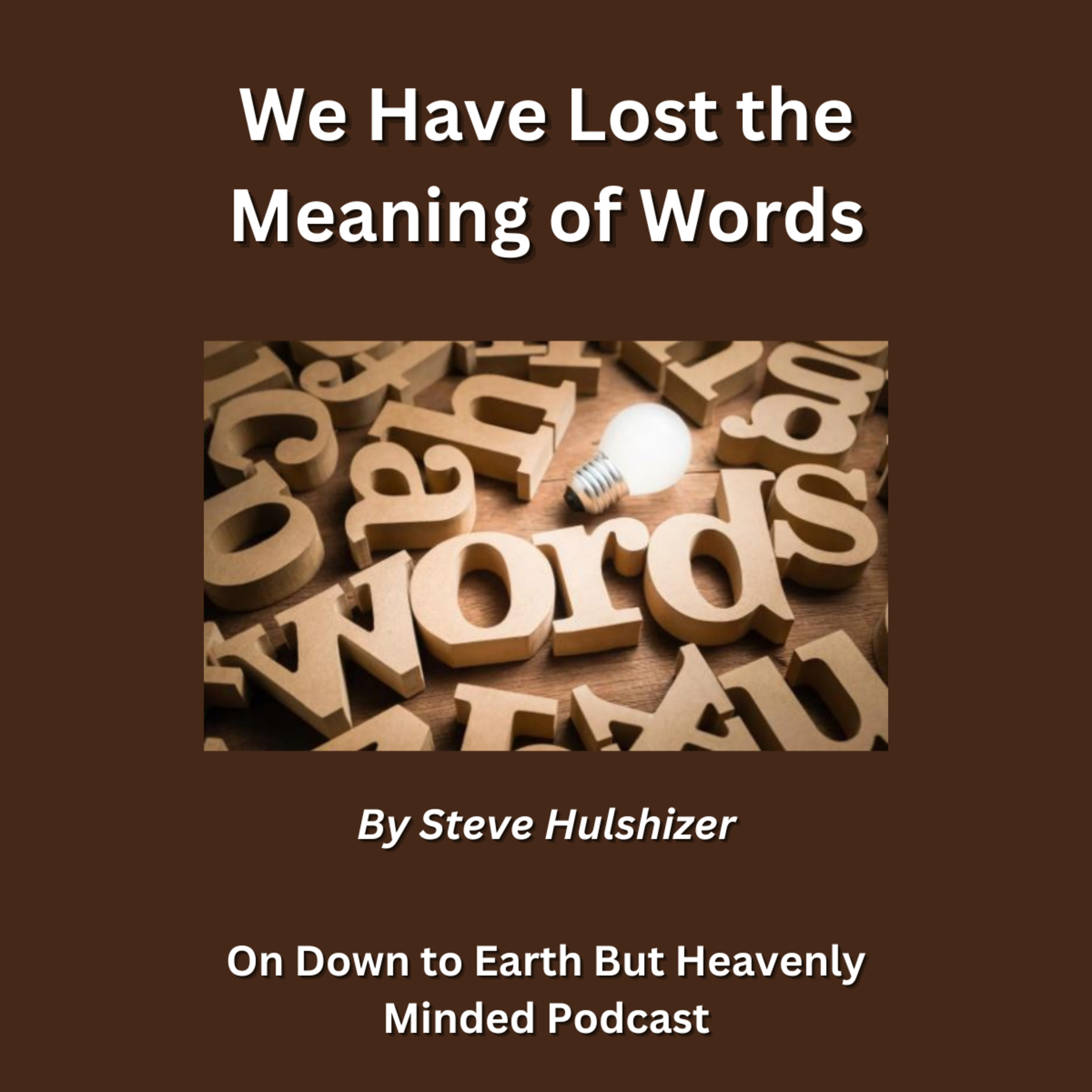 We Have Lost the Meaning of Words, By Steve Hulshizer On Down to Earth But Heavenly Minded Podcast episode artwork