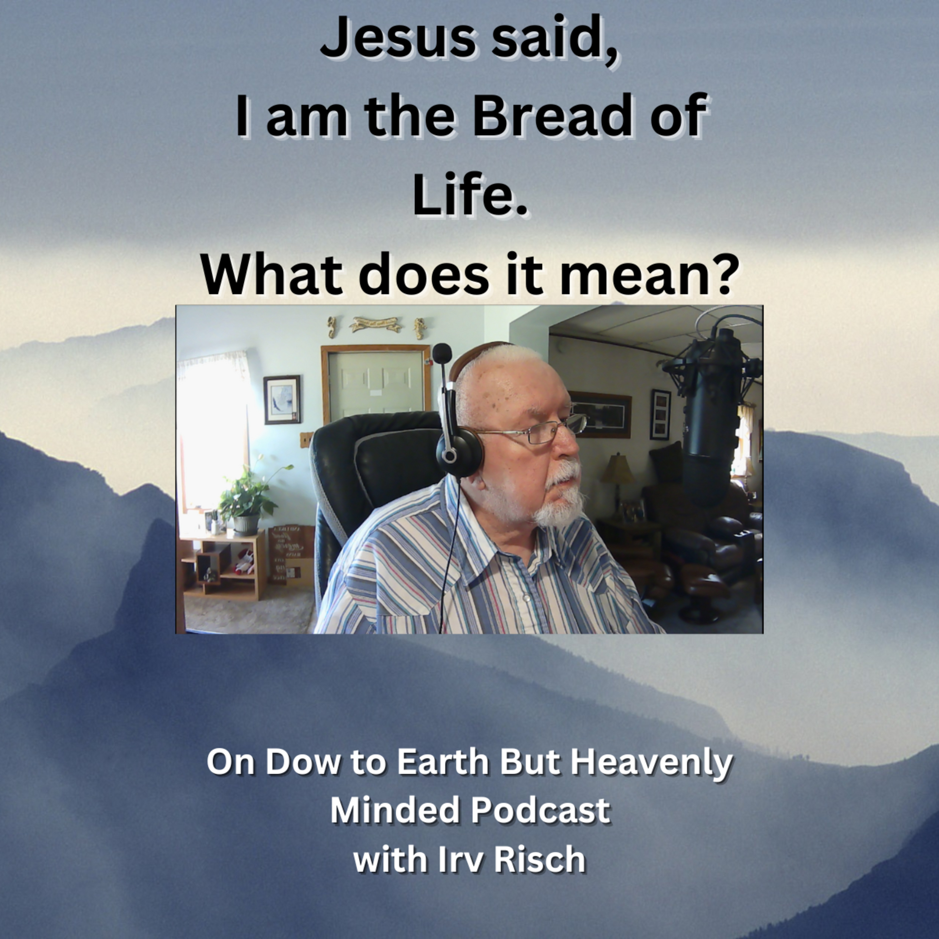 Jesus said, I am the Bread of Life, What does it mean? On Down to Earth But Heavenly Minded Podcast episode artwork