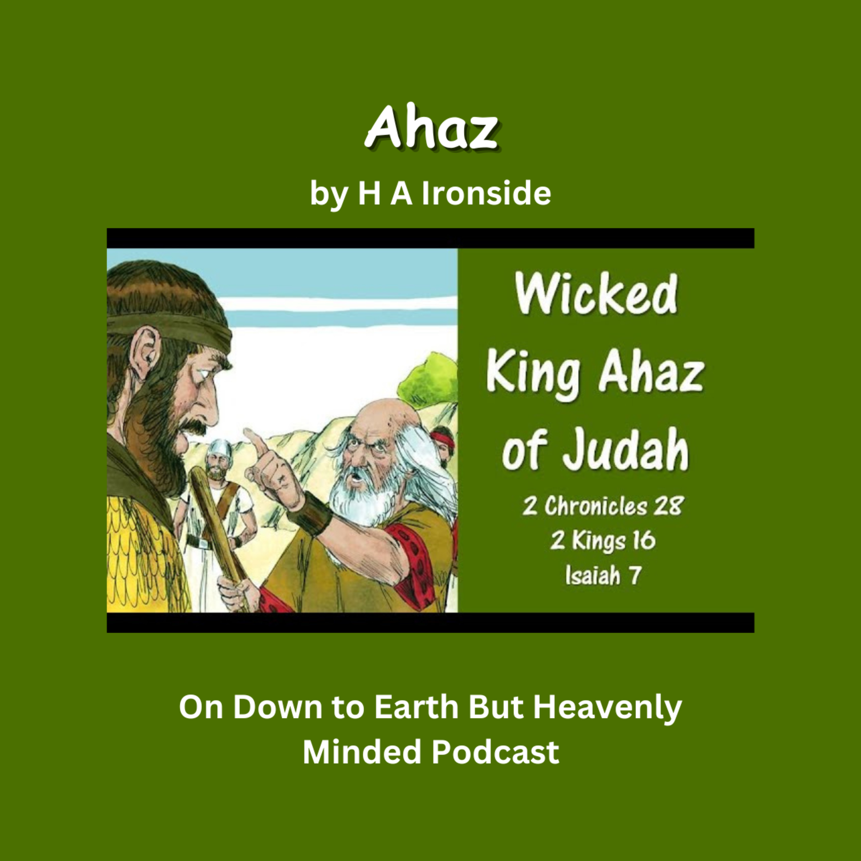 Ahaz, by H A Ironside, On Down to Earth But Heavenly Minded Podcast