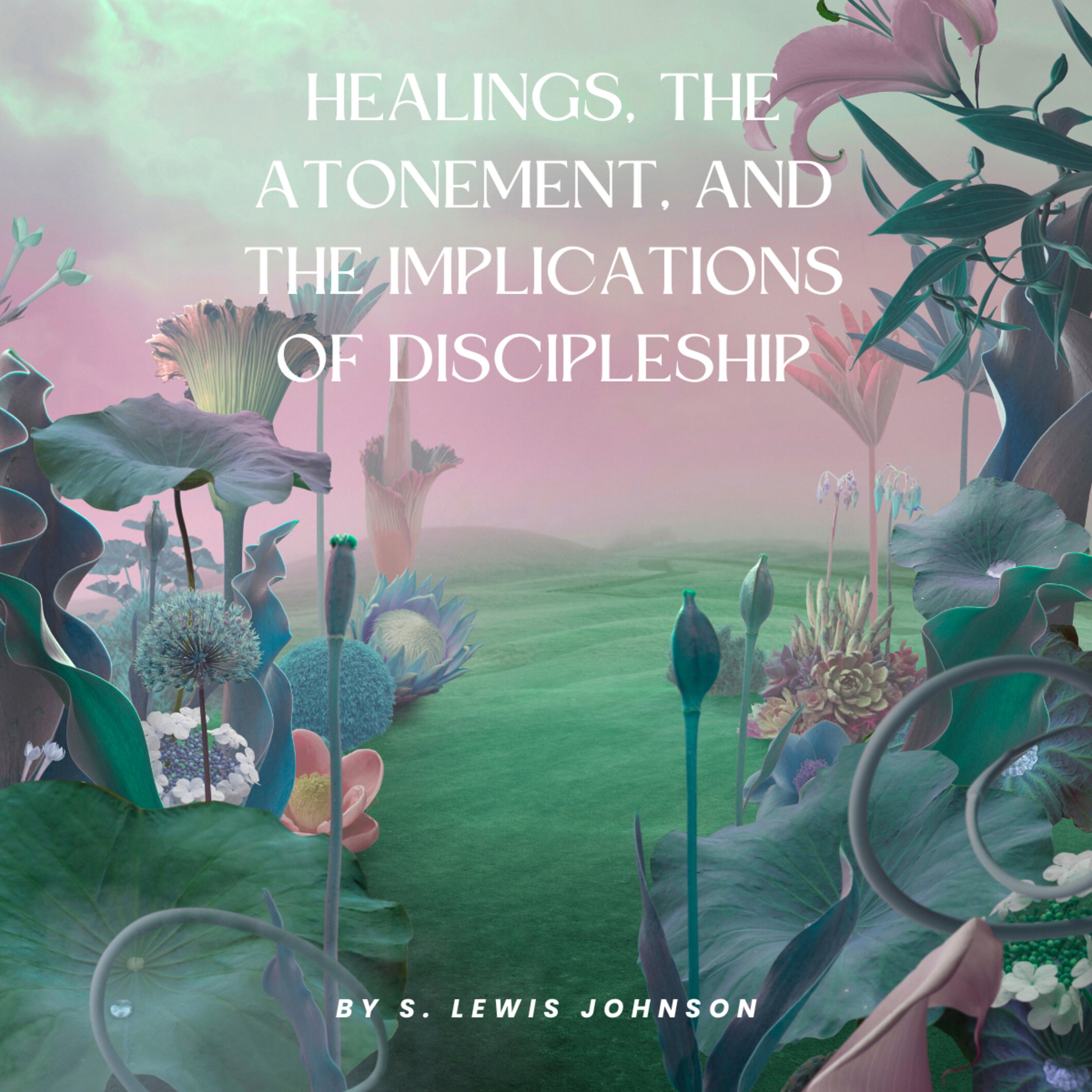 Healings, The Atonement, And The Implications Of Discipleship, by S. Lewis Johnson episode artwork