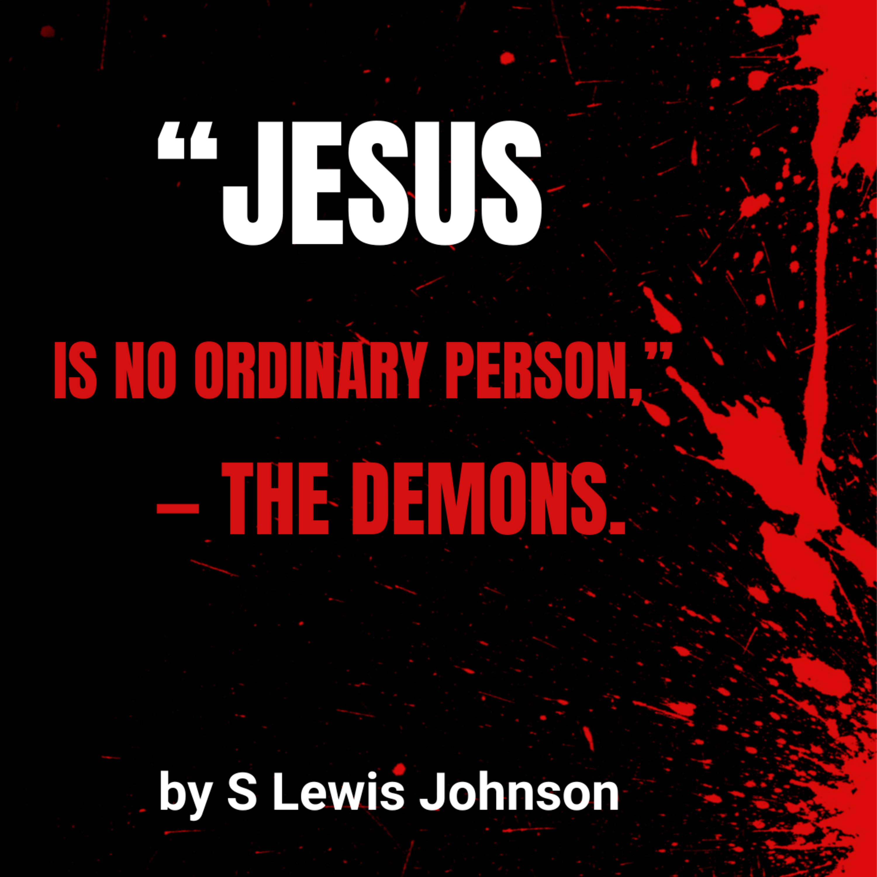 “Jesus is no Ordinary Person,” — The Demons, by S. Lewis Johnson