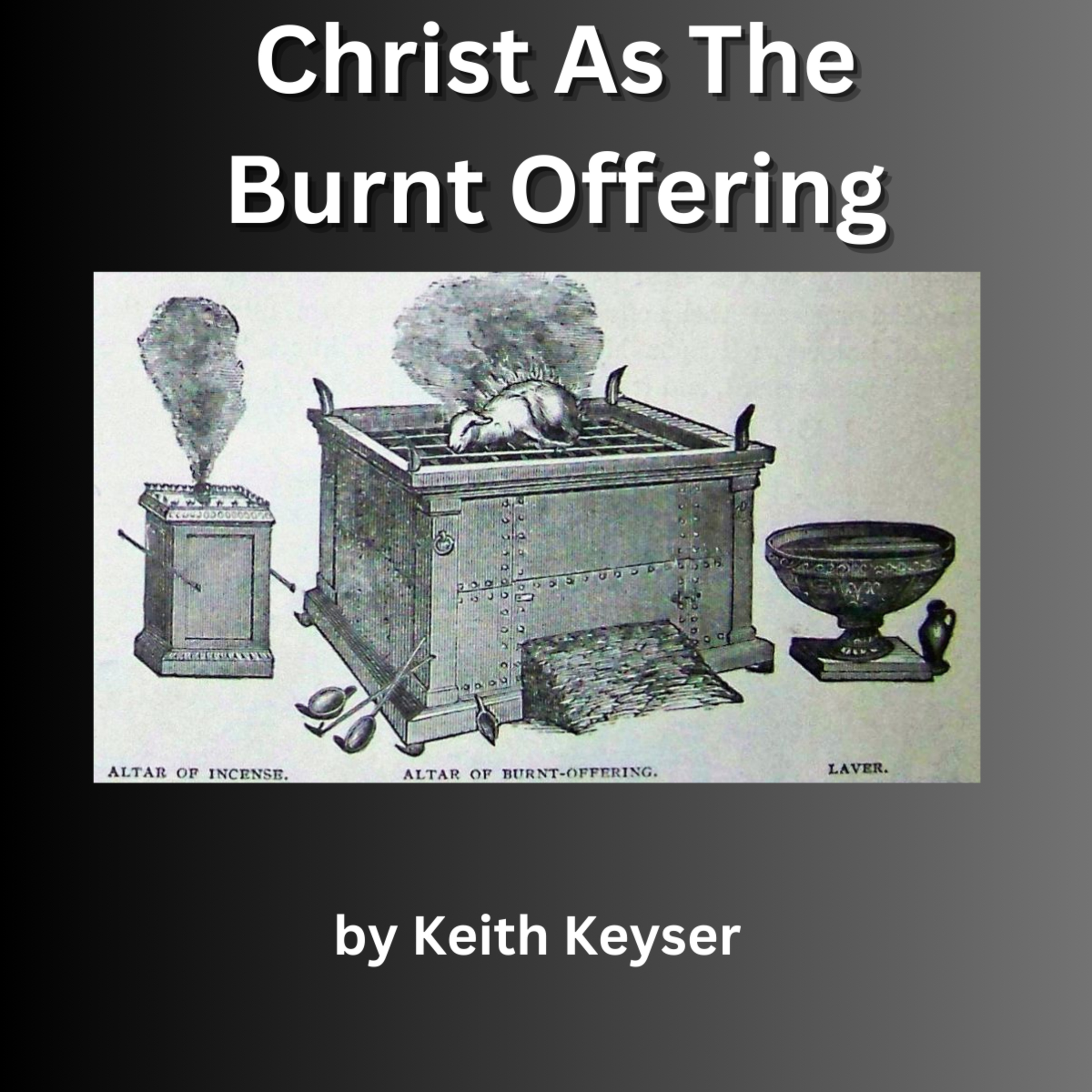 Christ As The Burnt Offering, by Keith Keyser