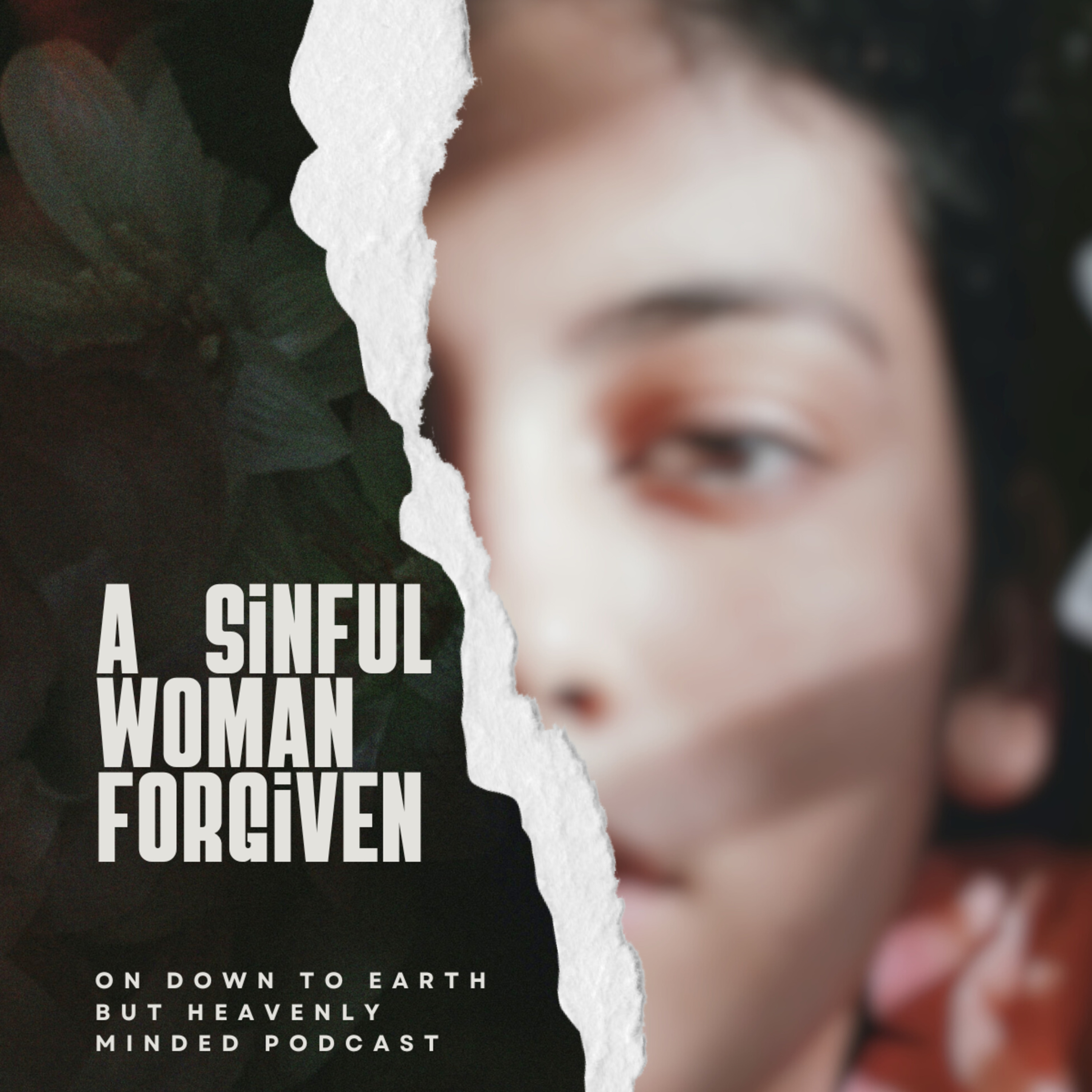 A Sinful Woman Forgiven On Down to Earth But Heavenly Minded Podcast.