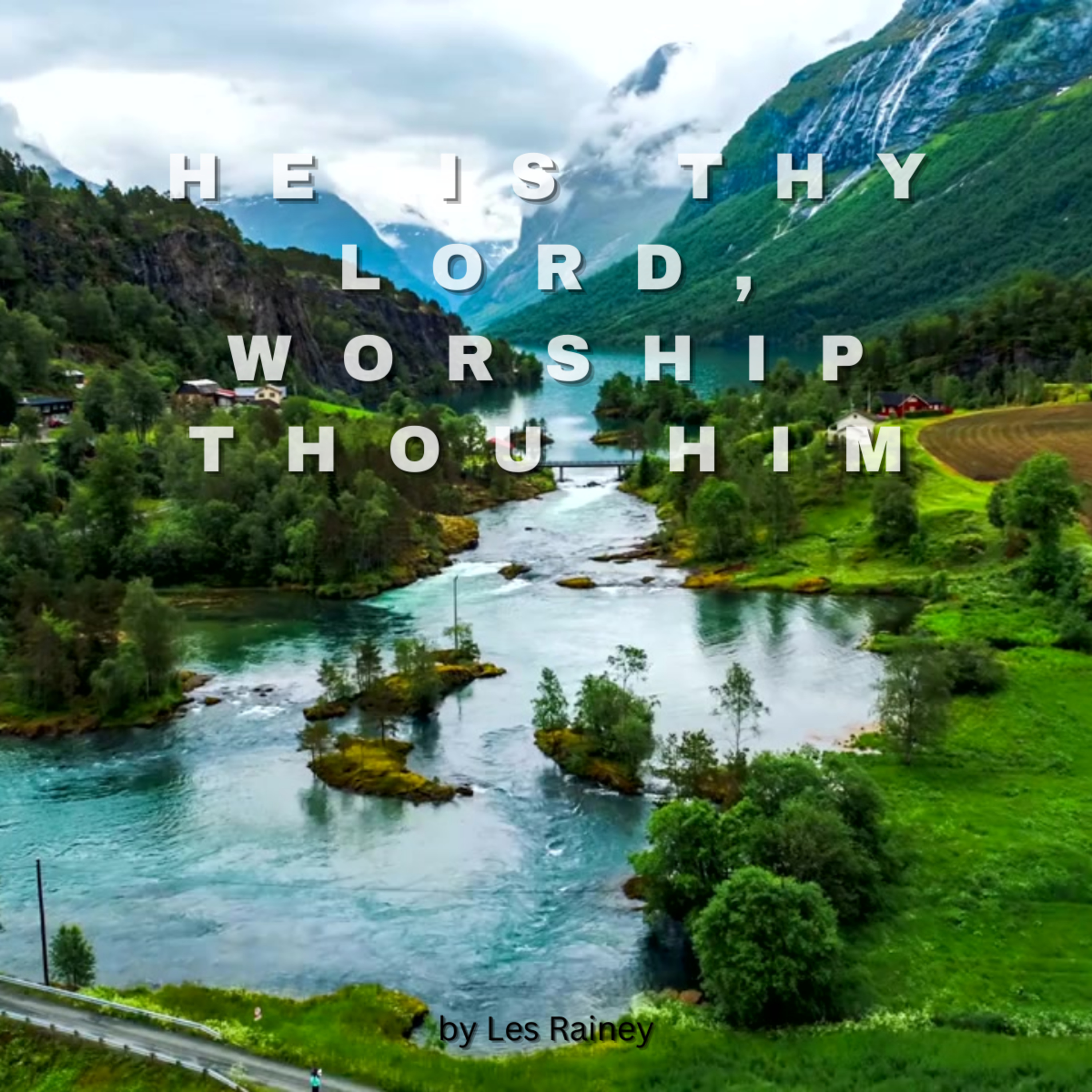 He is Thy Lord, Worship Thou Him, by Les Rainey