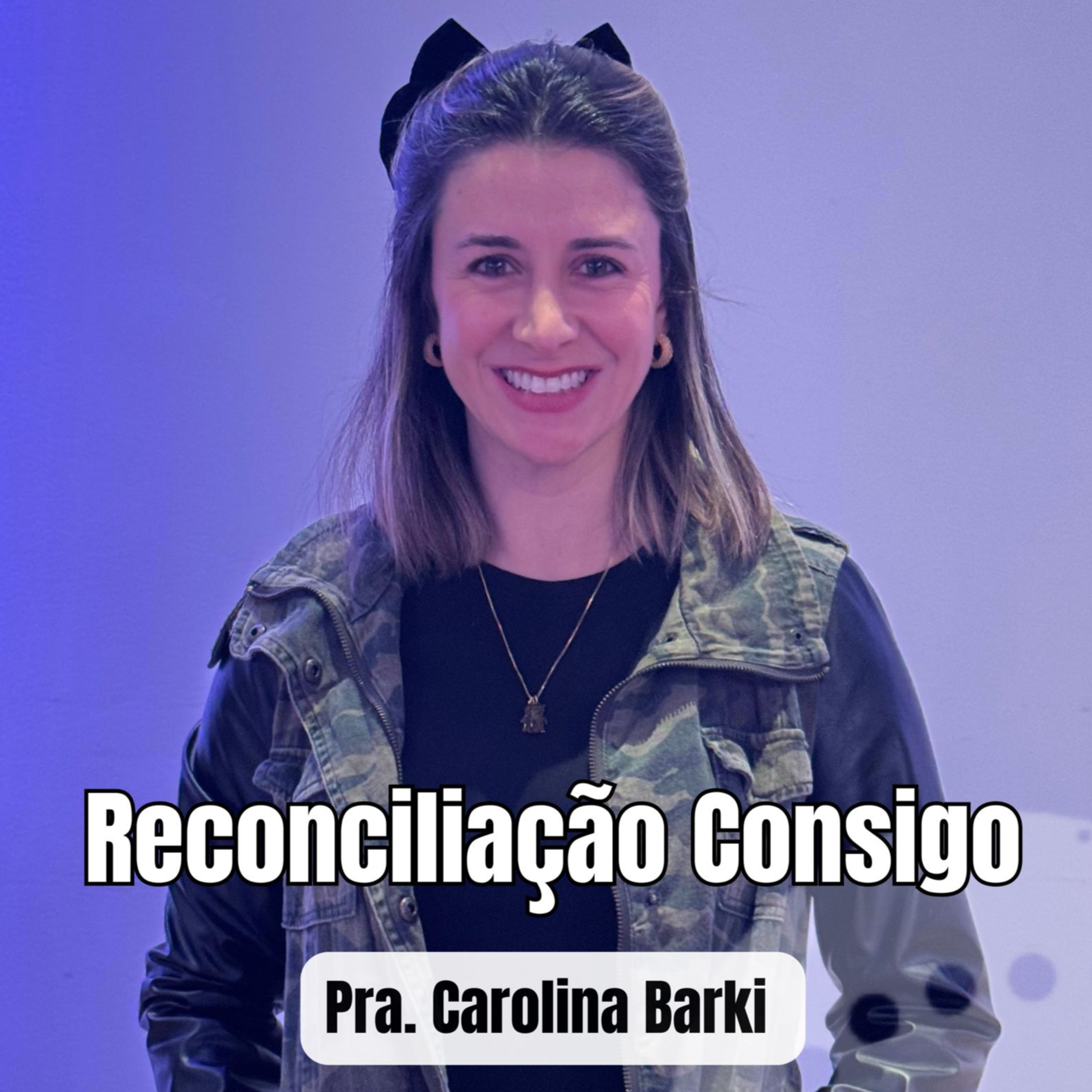 Reconciliação Consigo | Pra. Carolina Barki episode artwork