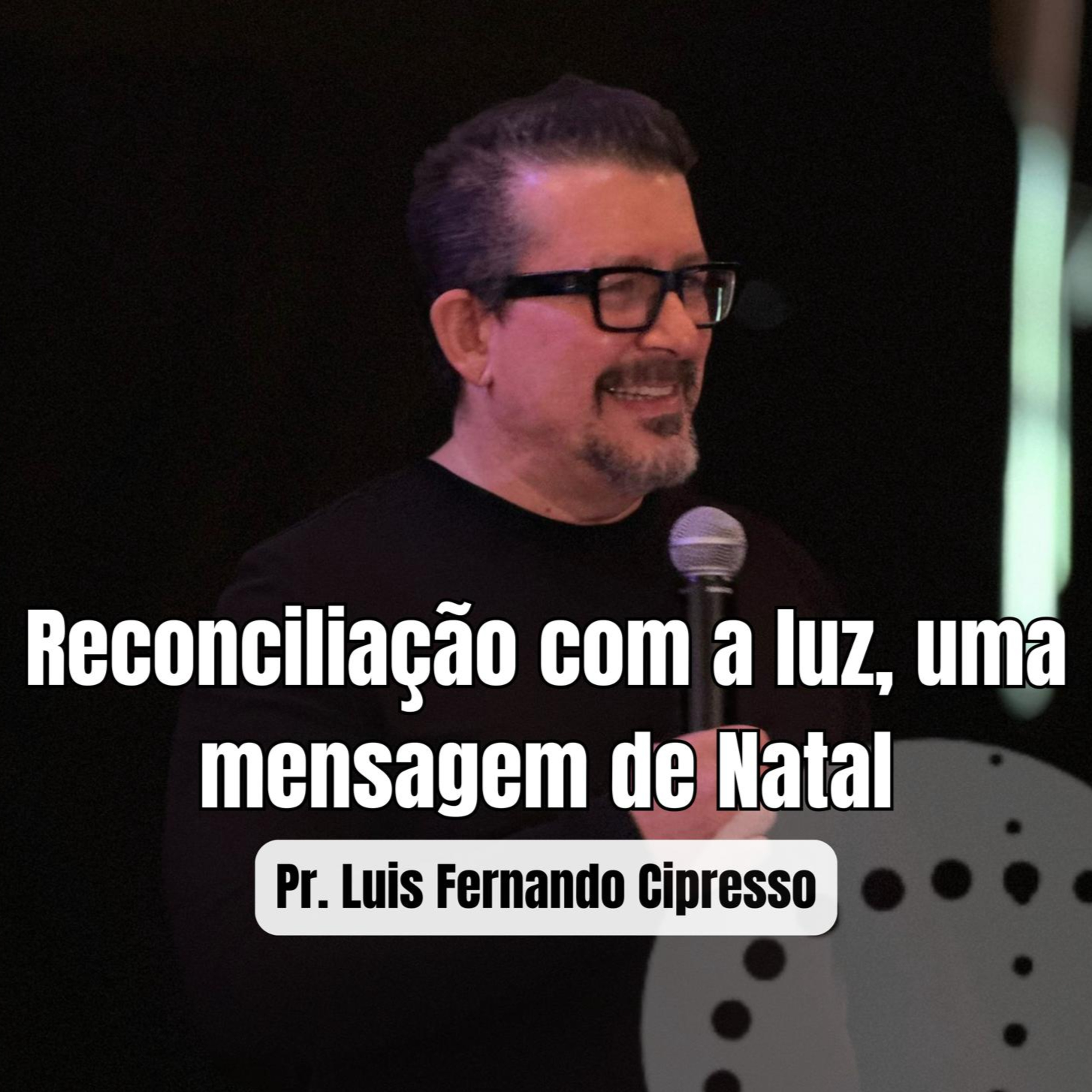 Reconciliação com a Luz, uma mensagem de natal | Pr. Luis Cipresso episode artwork