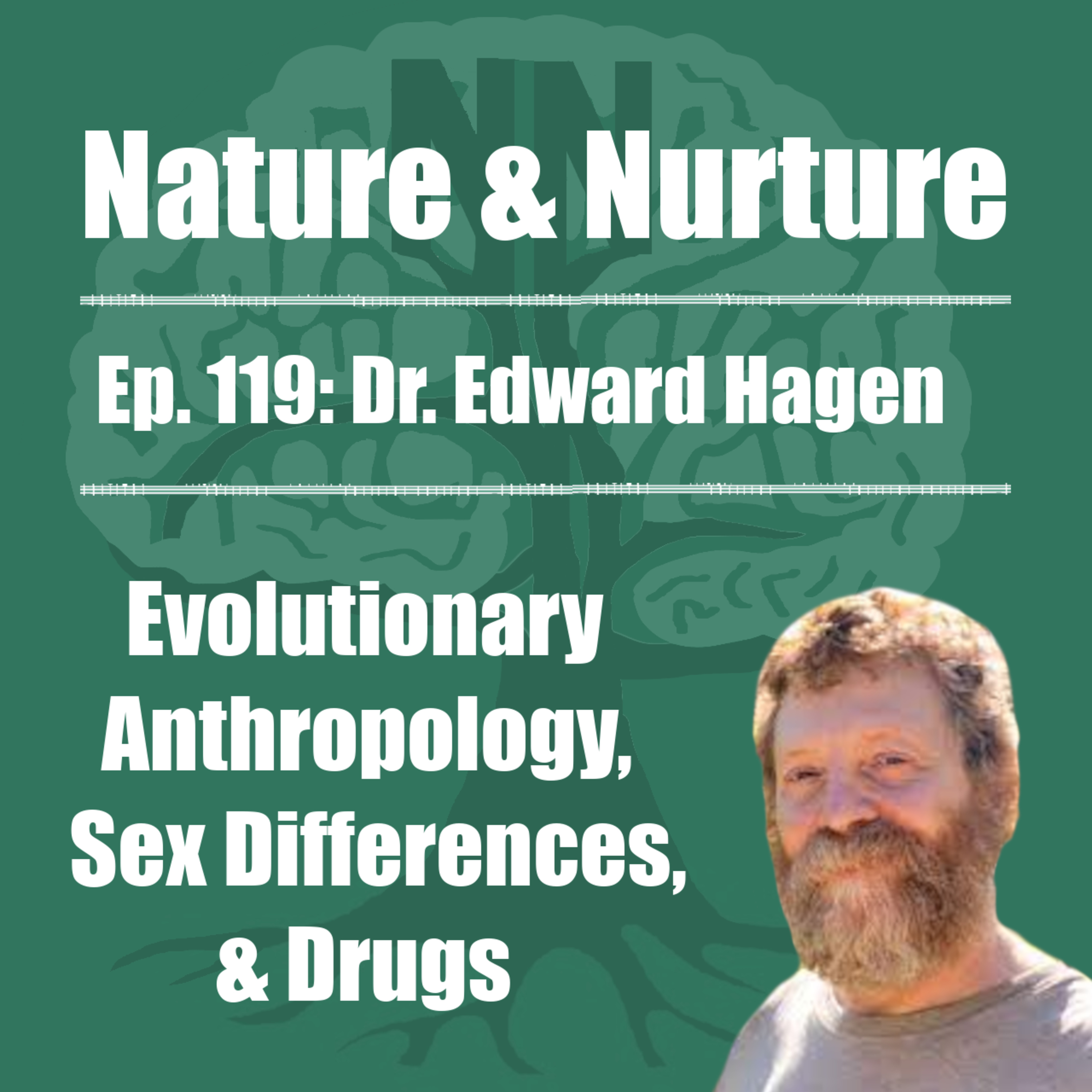 Nature & Nurture #119: Dr. Edward Hagen - Evolutionary Anthropology, Sex Differences, & Drugs episode artwork