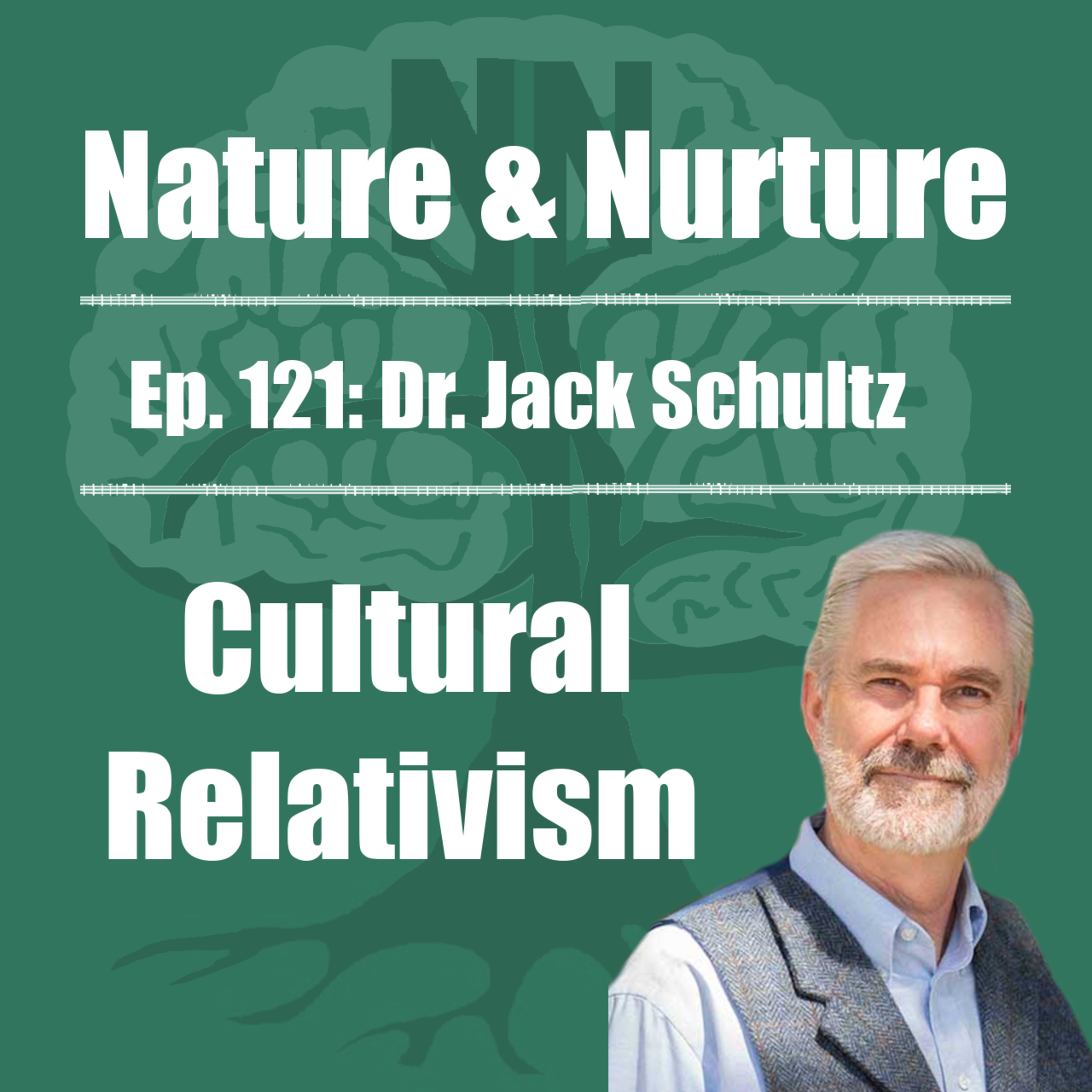 Nature & Nurture #121: Dr. Jack Schultz - Cultural Anthropology, Religion, & Relativism episode artwork