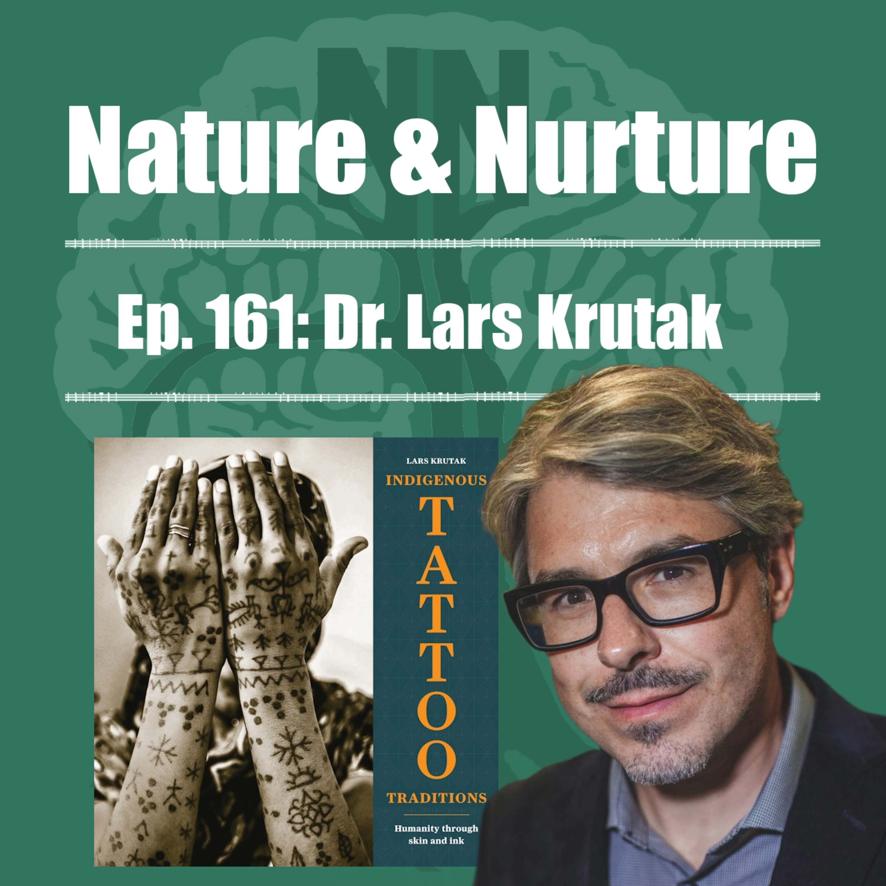 Nature & Nurture #161: Dr. Lars Krutak - The History of Indigenous Tattoos episode artwork