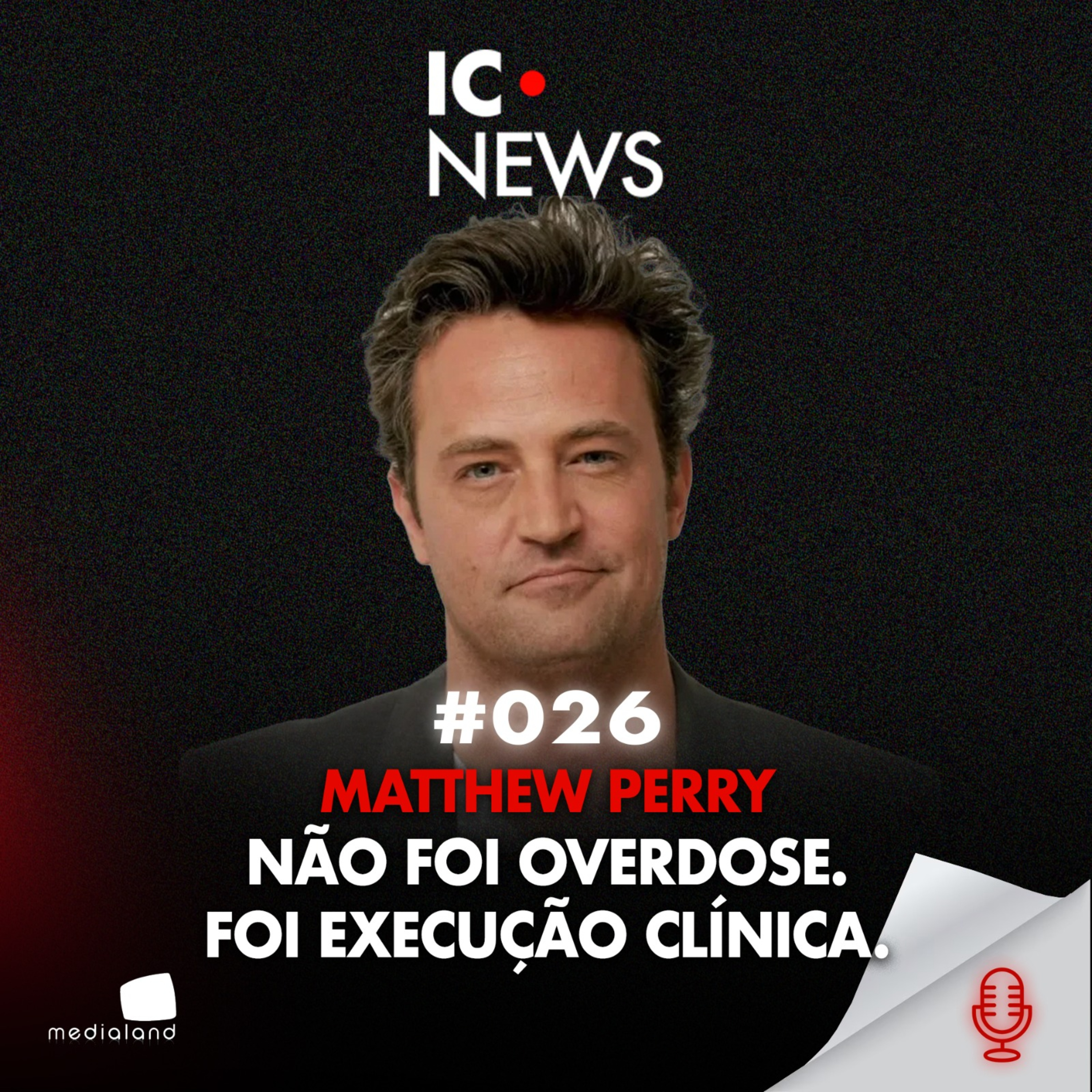A REDE CRIMINOSA QUE MATOU MATTHEW PERRY: DA SERINGA AO TRIBUNAL - IC NEWS #026 episode artwork
