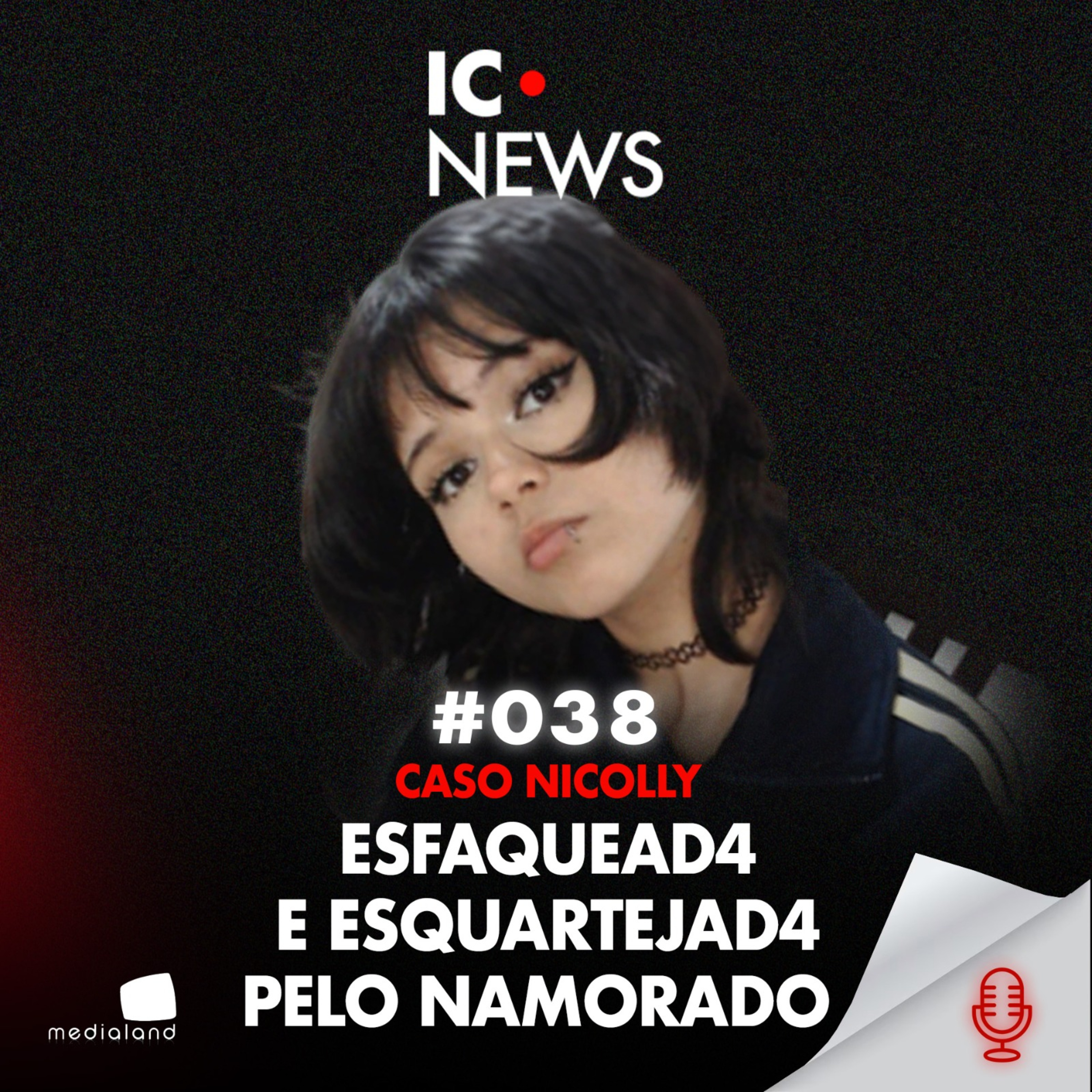 CASO NICOLLY: O CORPO, A FUGA E A CONFISSÃO - IC NEWS #038