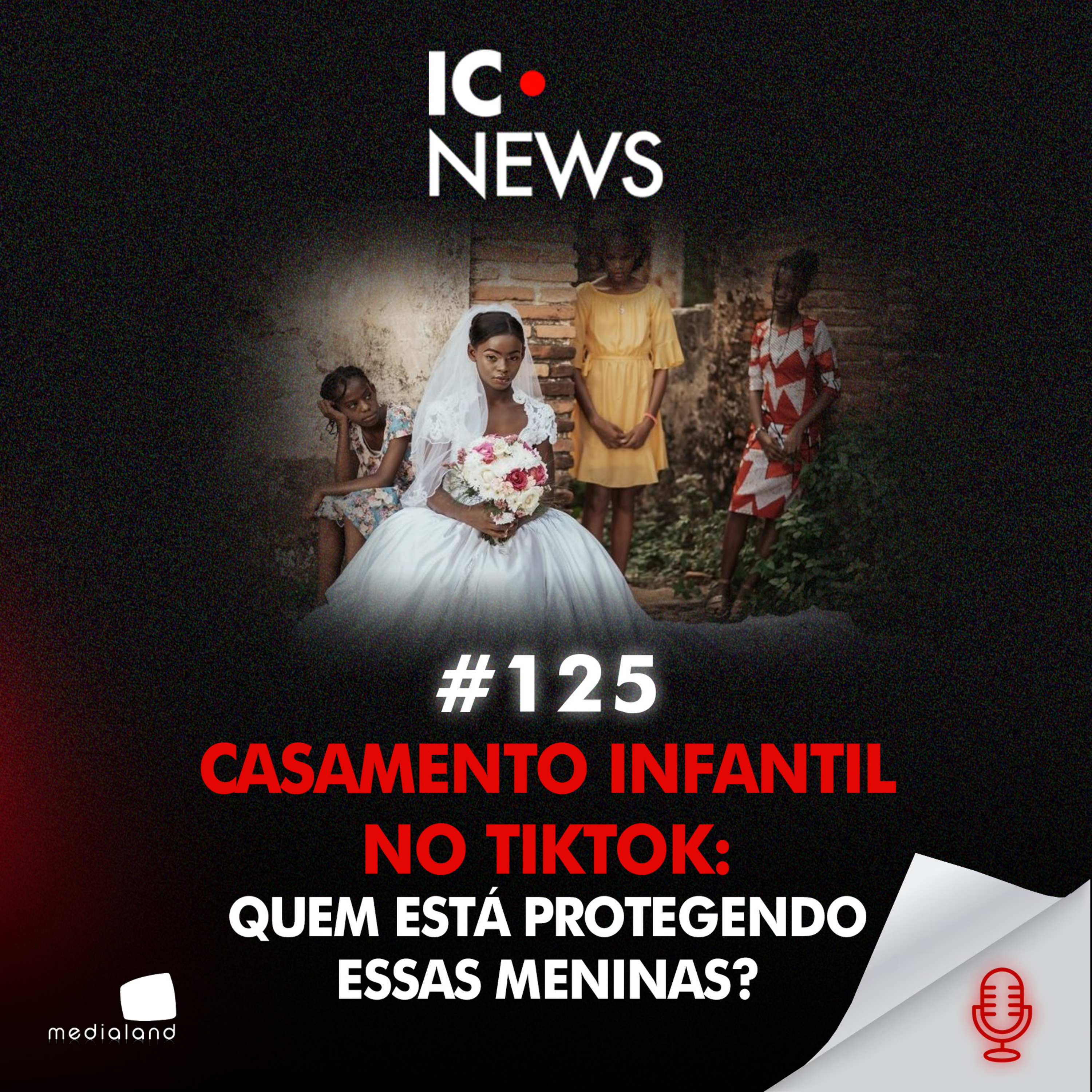 CASADAS AOS 14: O ESCÂNDALO DO CASAMENTO INFANTIL NO BRASIL - IC NEWS #125