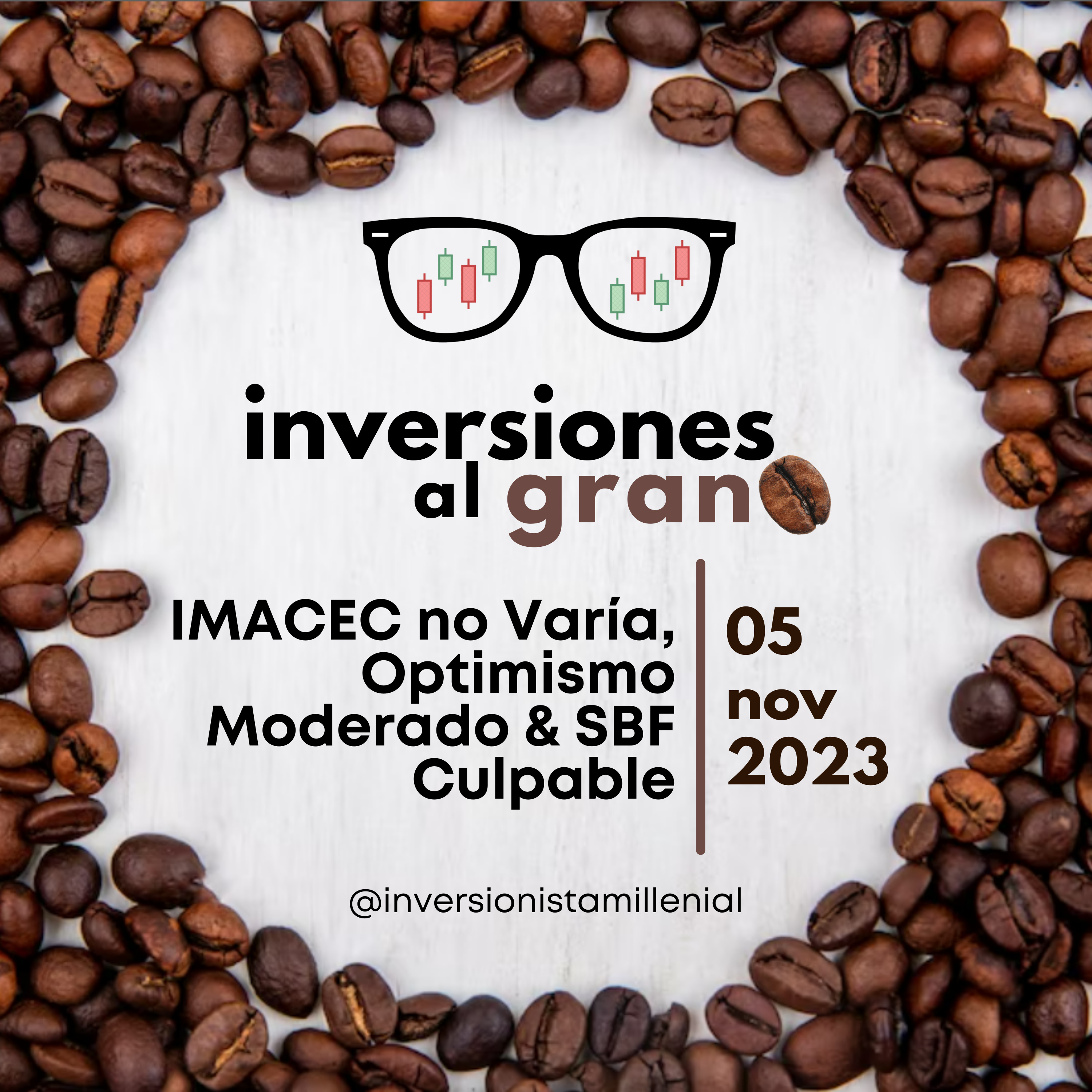 Inversionista al Grano 05Noviembre2023 - IMACEC no Varía, Optimismo Moderado & SBF Culpable