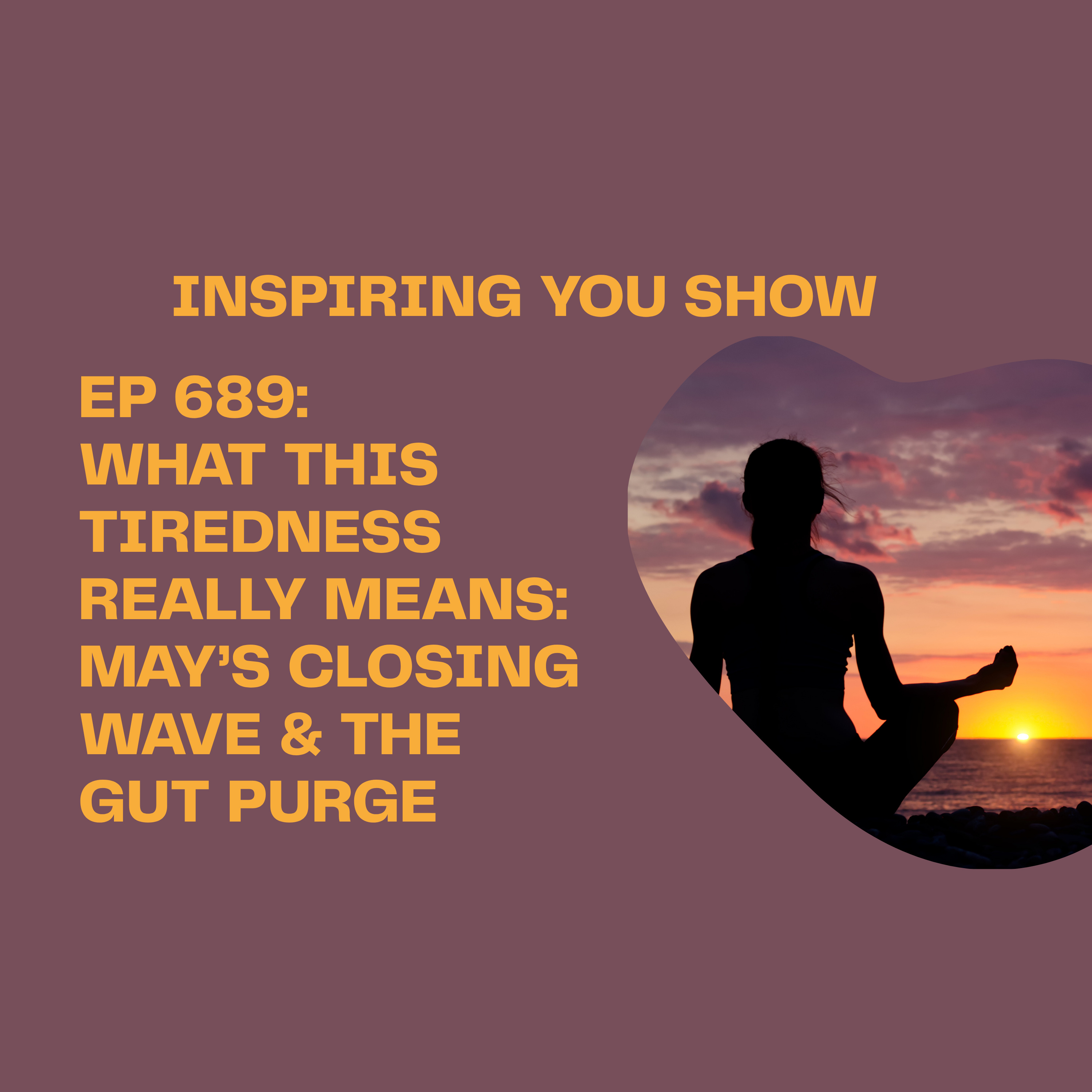What This Tiredness Really Means: May’s Closing Wave & the Gut Purge | Ep 689