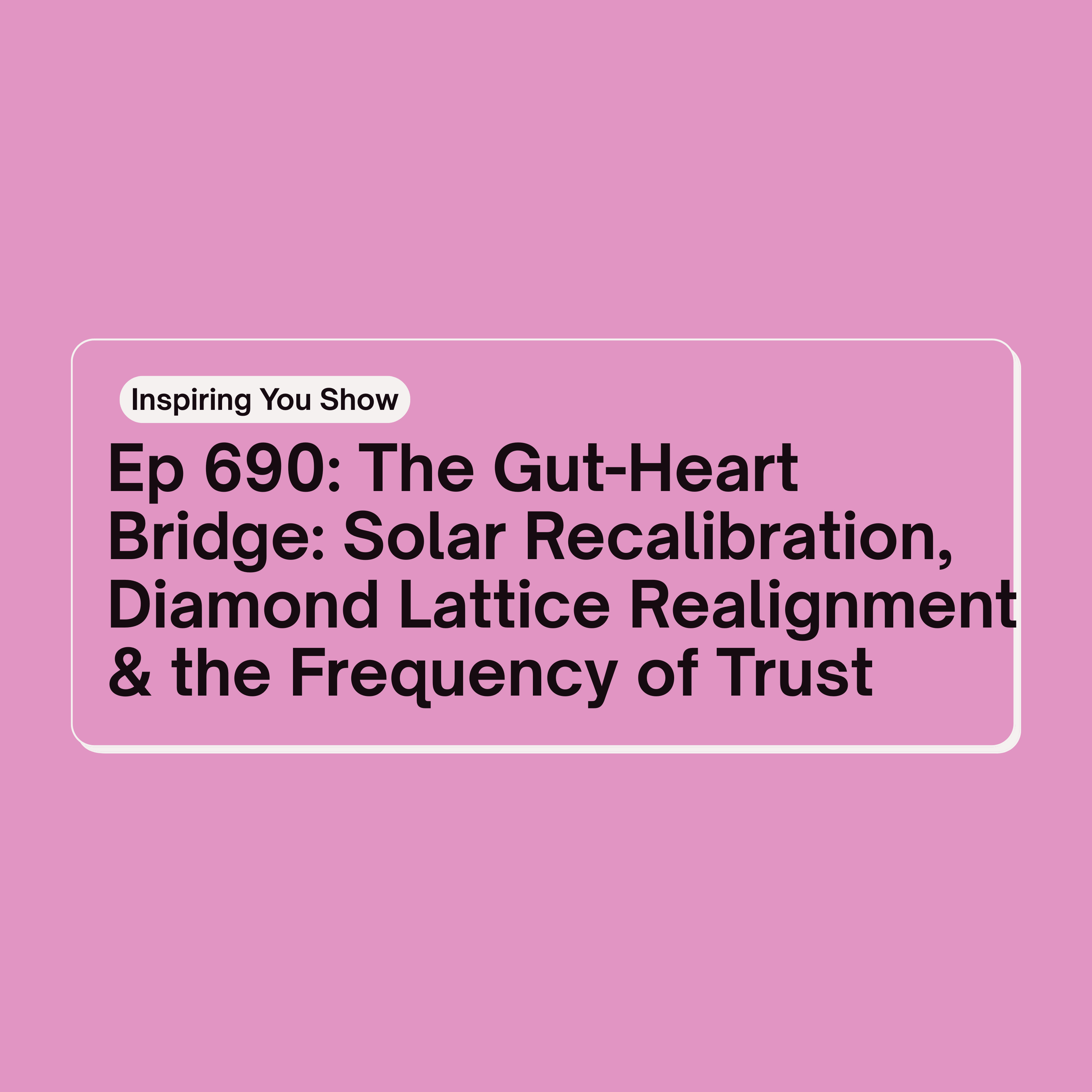 The Gut-Heart Bridge: Solar Recalibration, Diamond Lattice Realignment & the Frequency of Trust | Ep 690