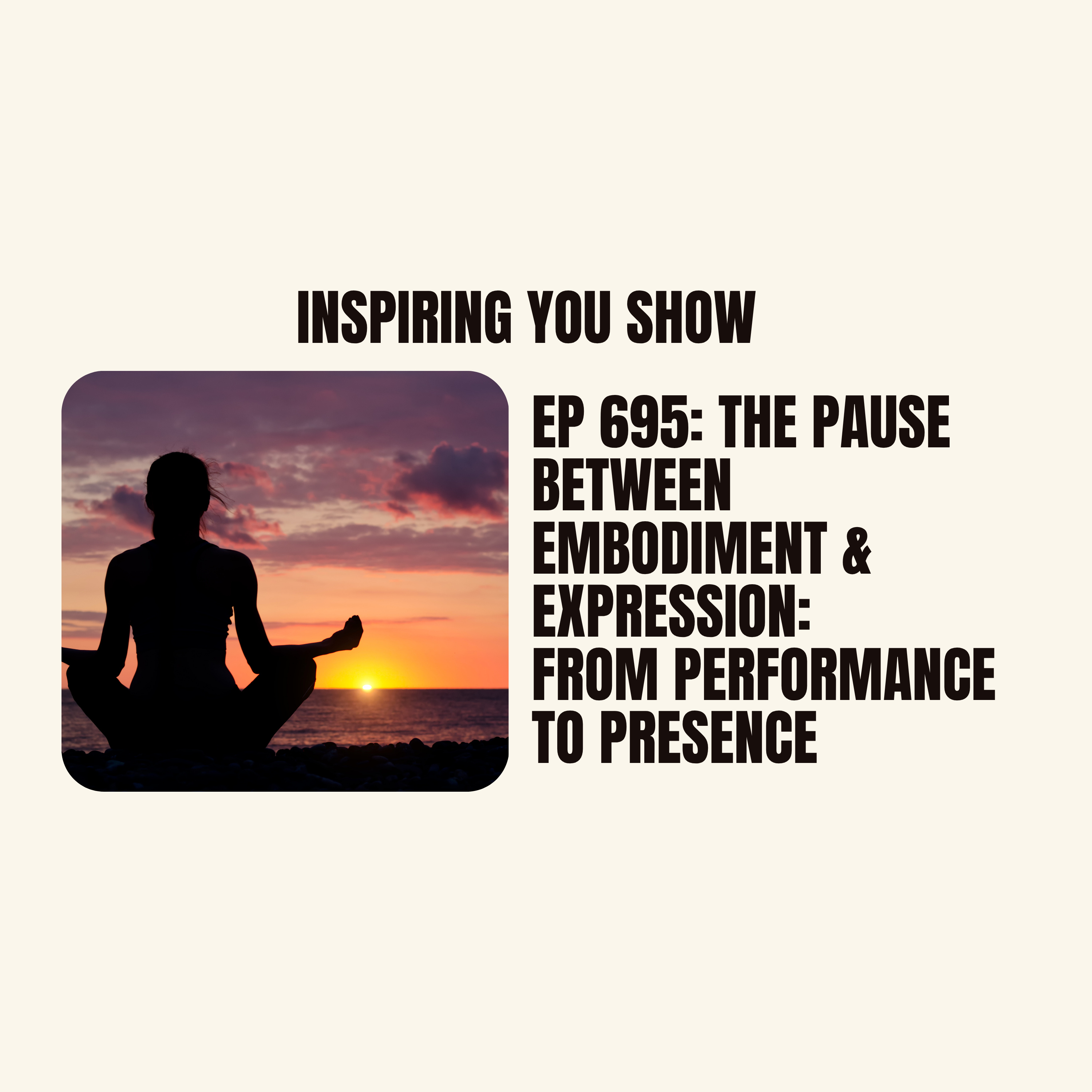 The Pause Between Embodiment & Expression: From Performance to Presence | Ep 695