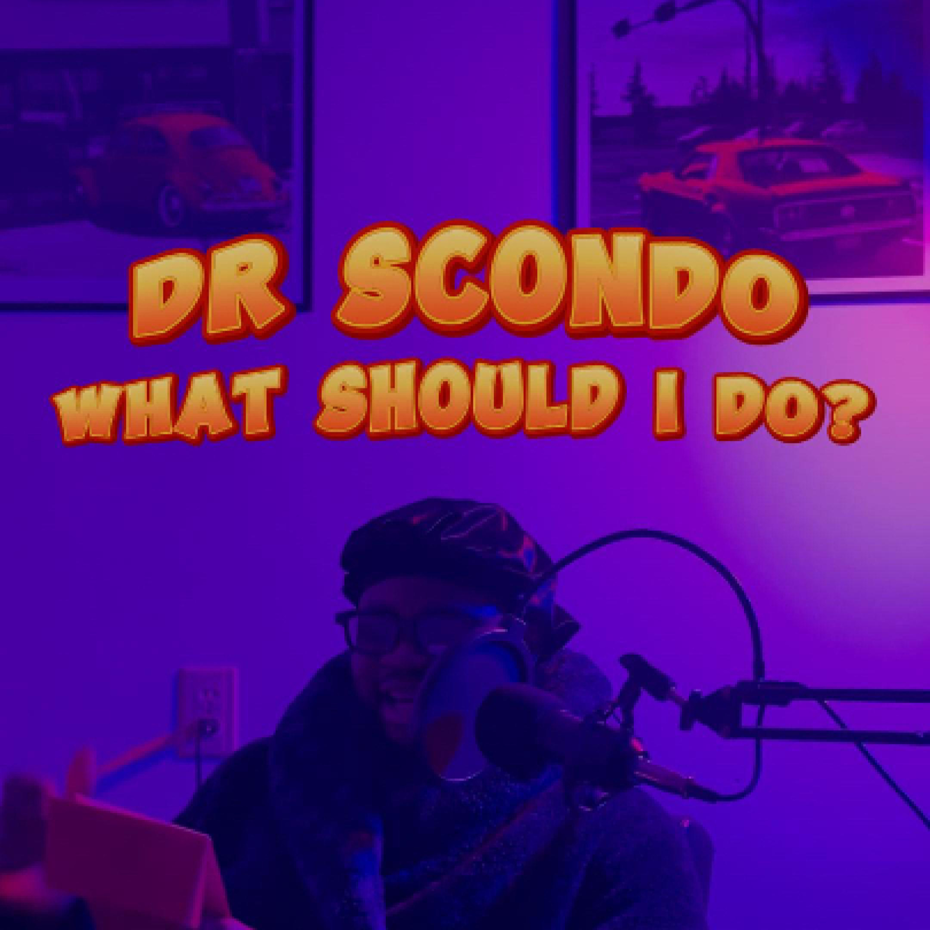 DR SCONDO WHAT SHOULD I DO?? 🥸🥸🥸