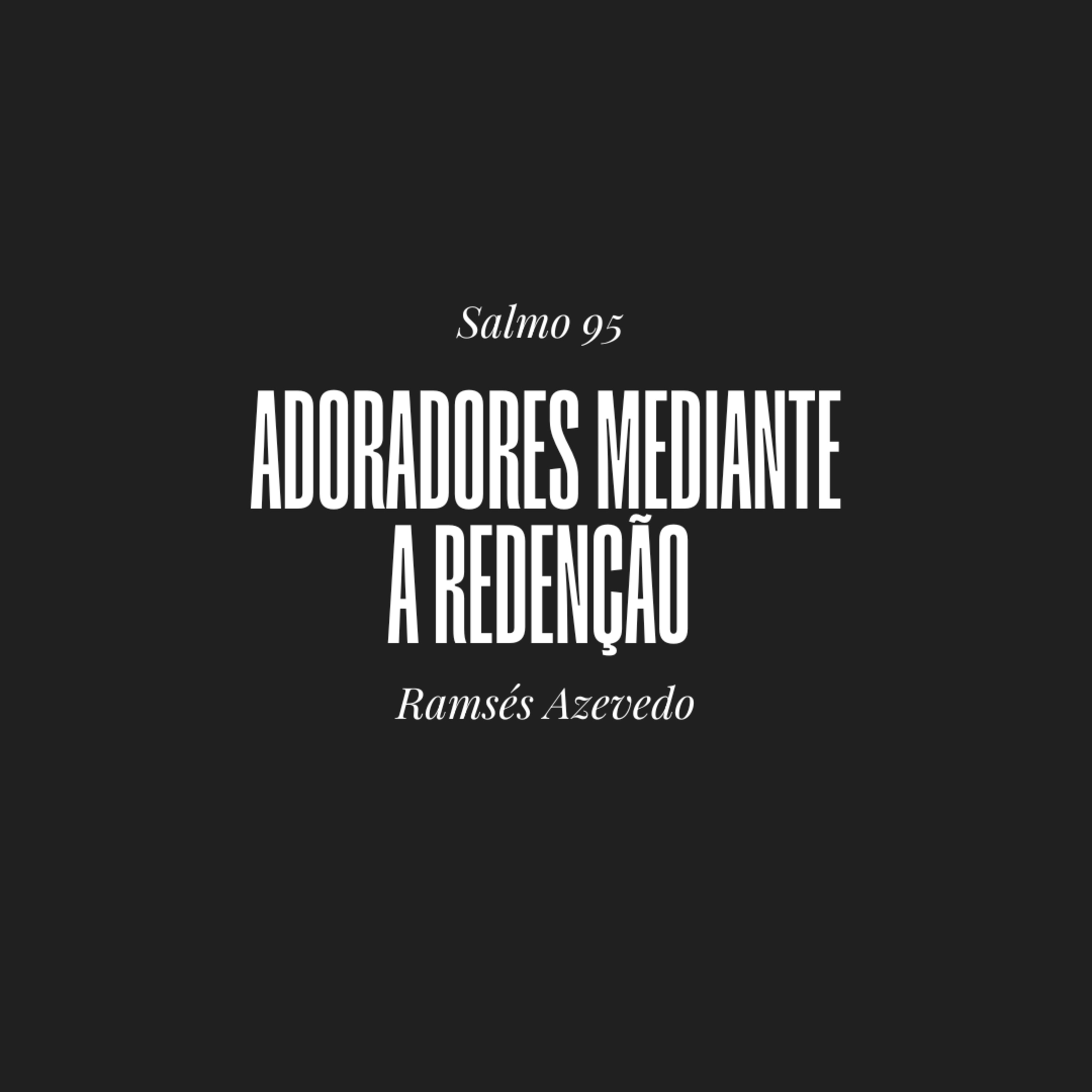 Adoradores mediante a redenção | Salmo 95 | Ramsés Azevedo episode artwork