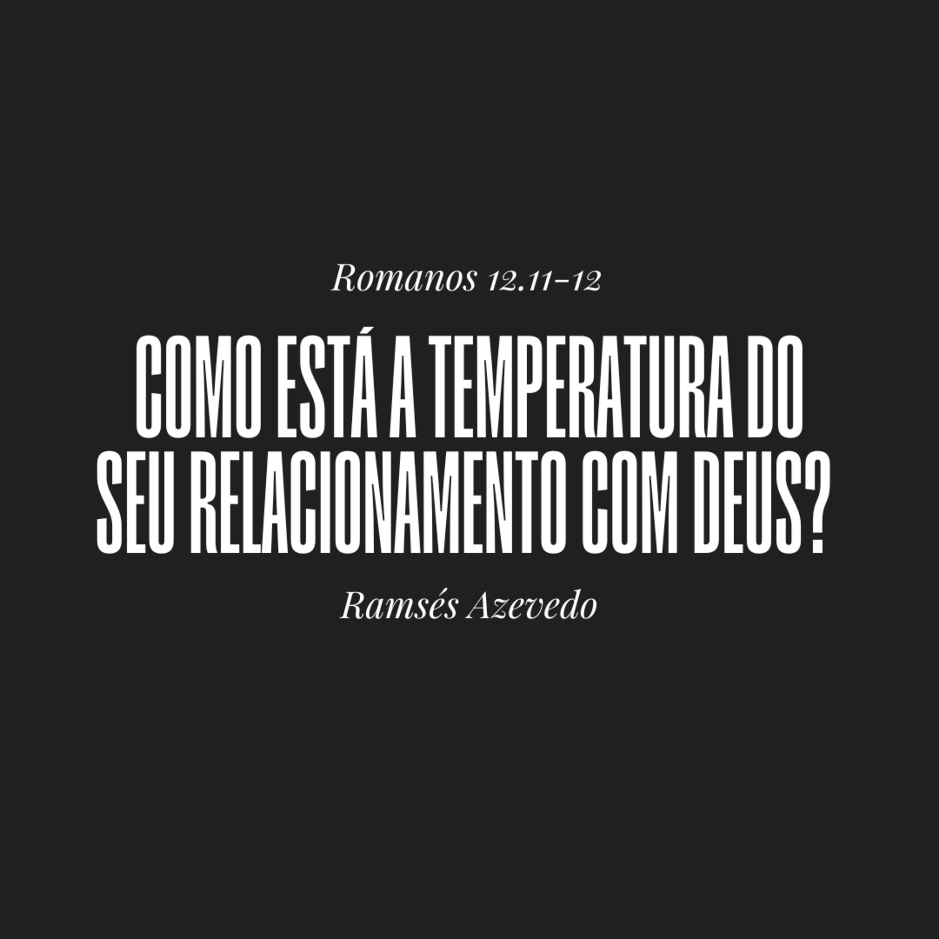 Como está a temperatura do seu relacionamento com Deus? | Romanos 12.11-12 | Ramsés Azevedo episode artwork