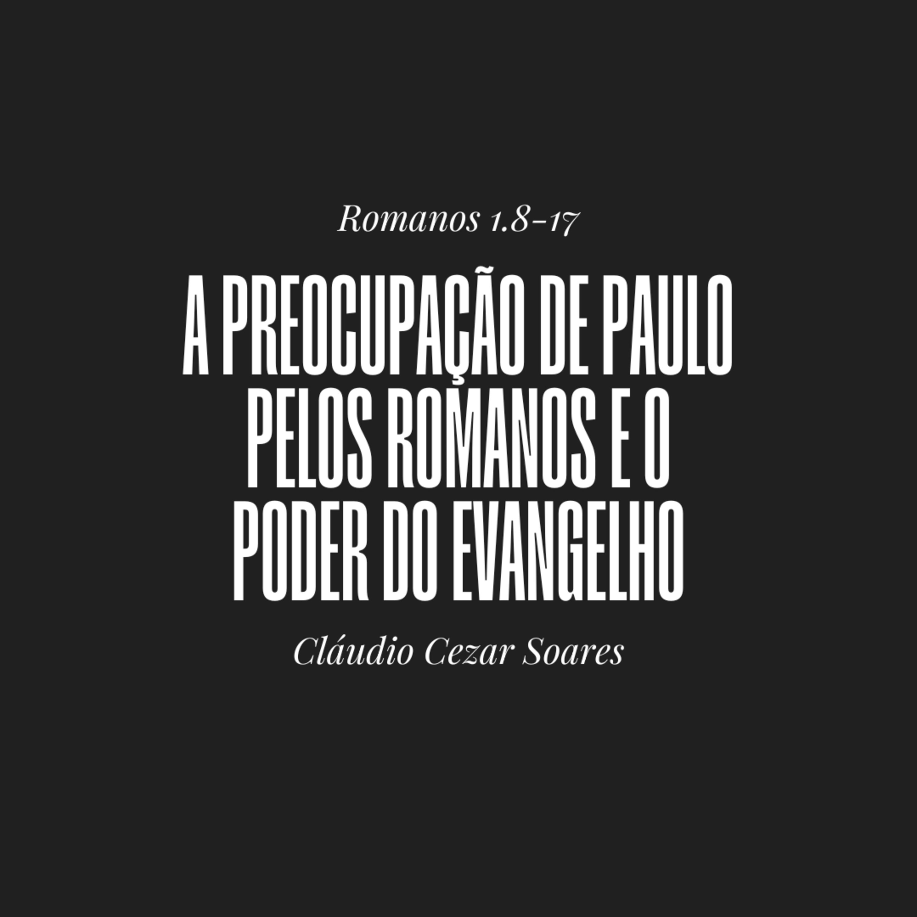 A preocupação de Paulo pelos romanos e o Poder do Evangelho | Romanos 1.8-17 | Cláudio Cezar Soares episode artwork