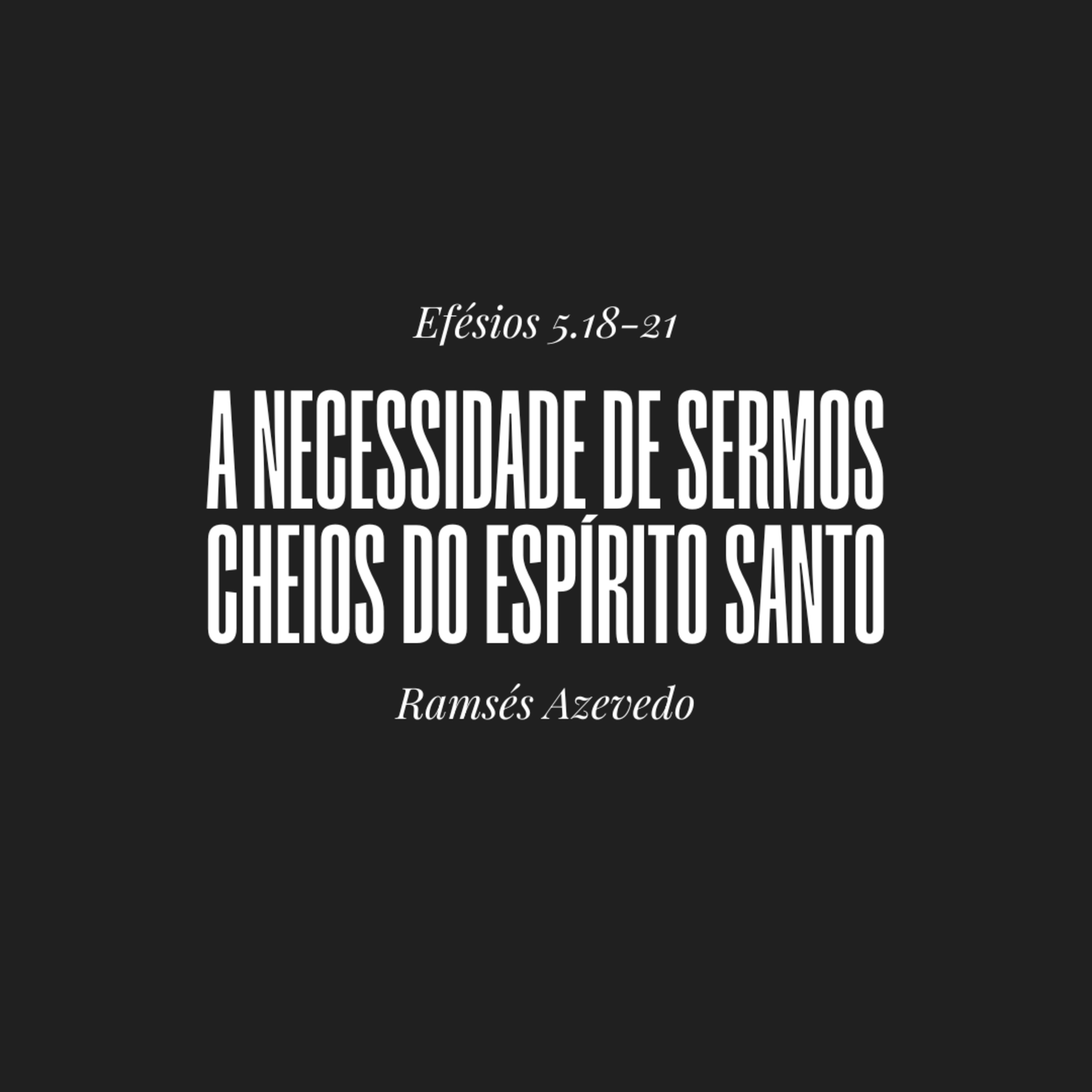 A necessidade de sermos cheios do Espírito Santo | Efésios 5.18-21 | Ramsés Azevedo episode artwork