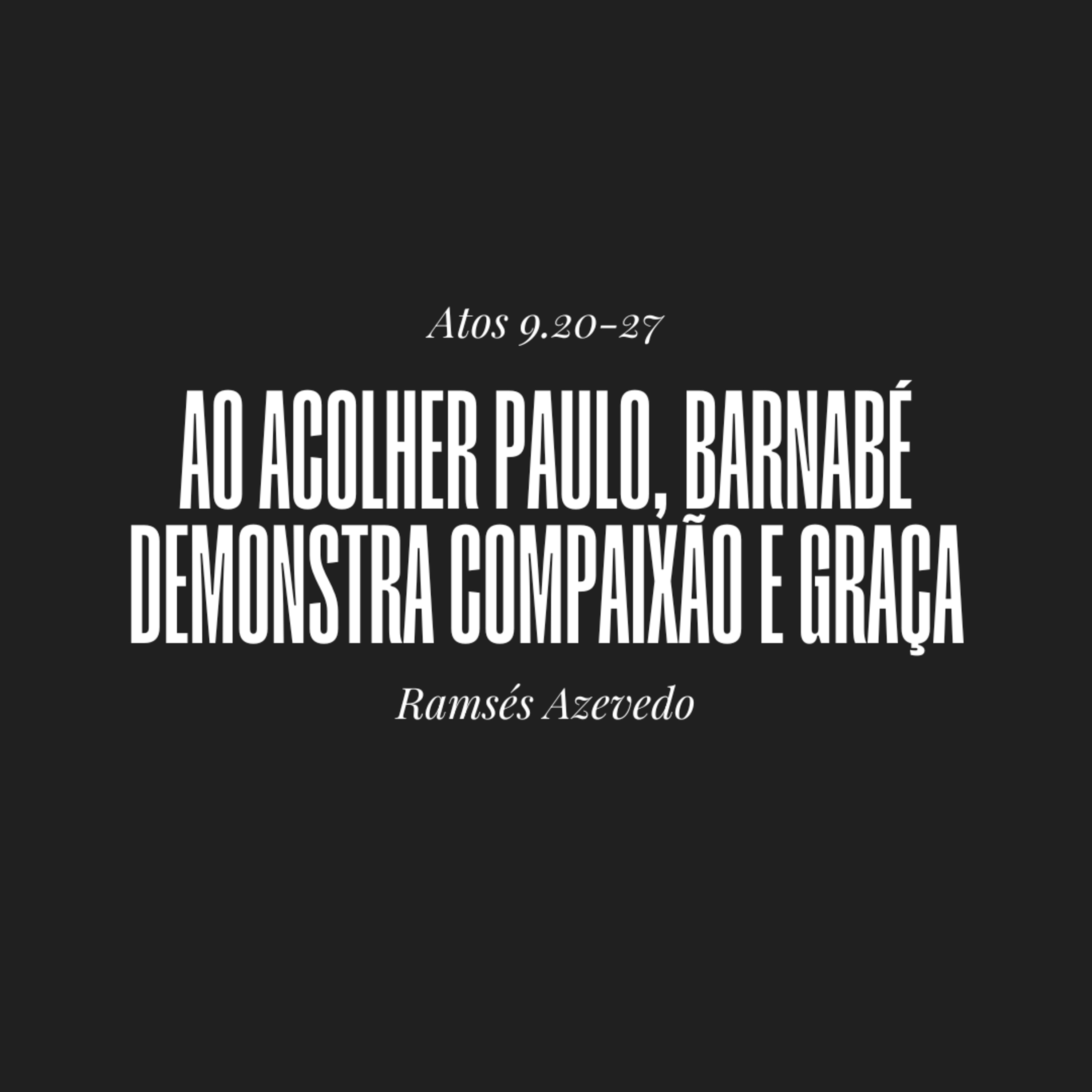 Ao acolher Paulo, Barnabé demonstra compaixão e graça | Atos 9.20-27 | Ramsés Azevedo episode artwork