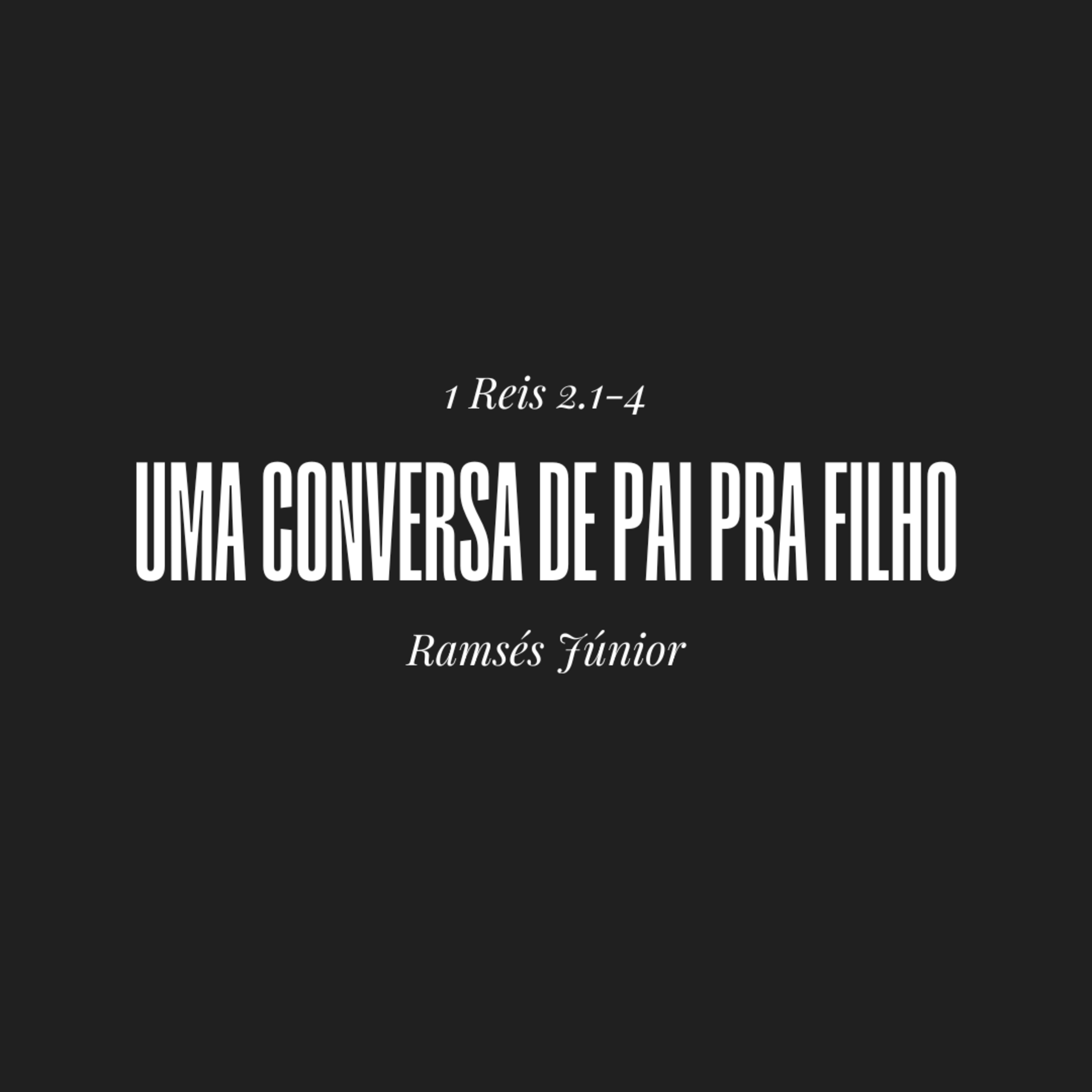 Uma conversa de pai pra filho | 1 Reis 2.1-4 | Ramsés Júnior