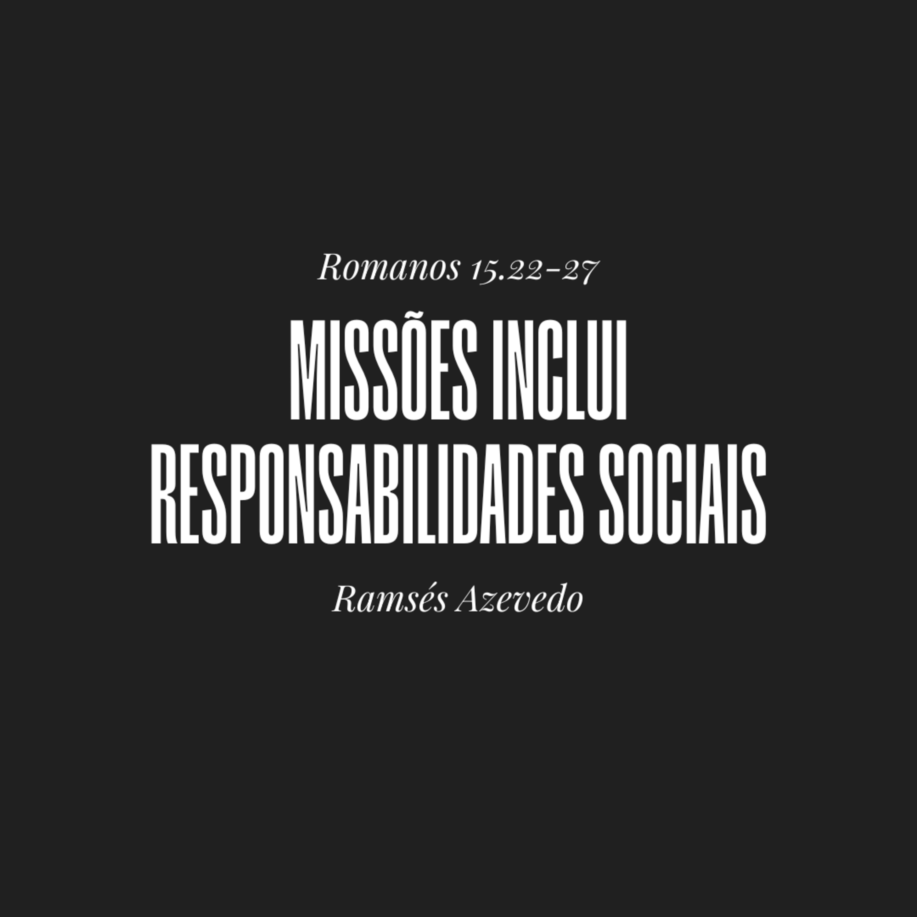 Missões inclui responsabilidades sociais | Romanos 15.22-27 | Ramsés Azevedo