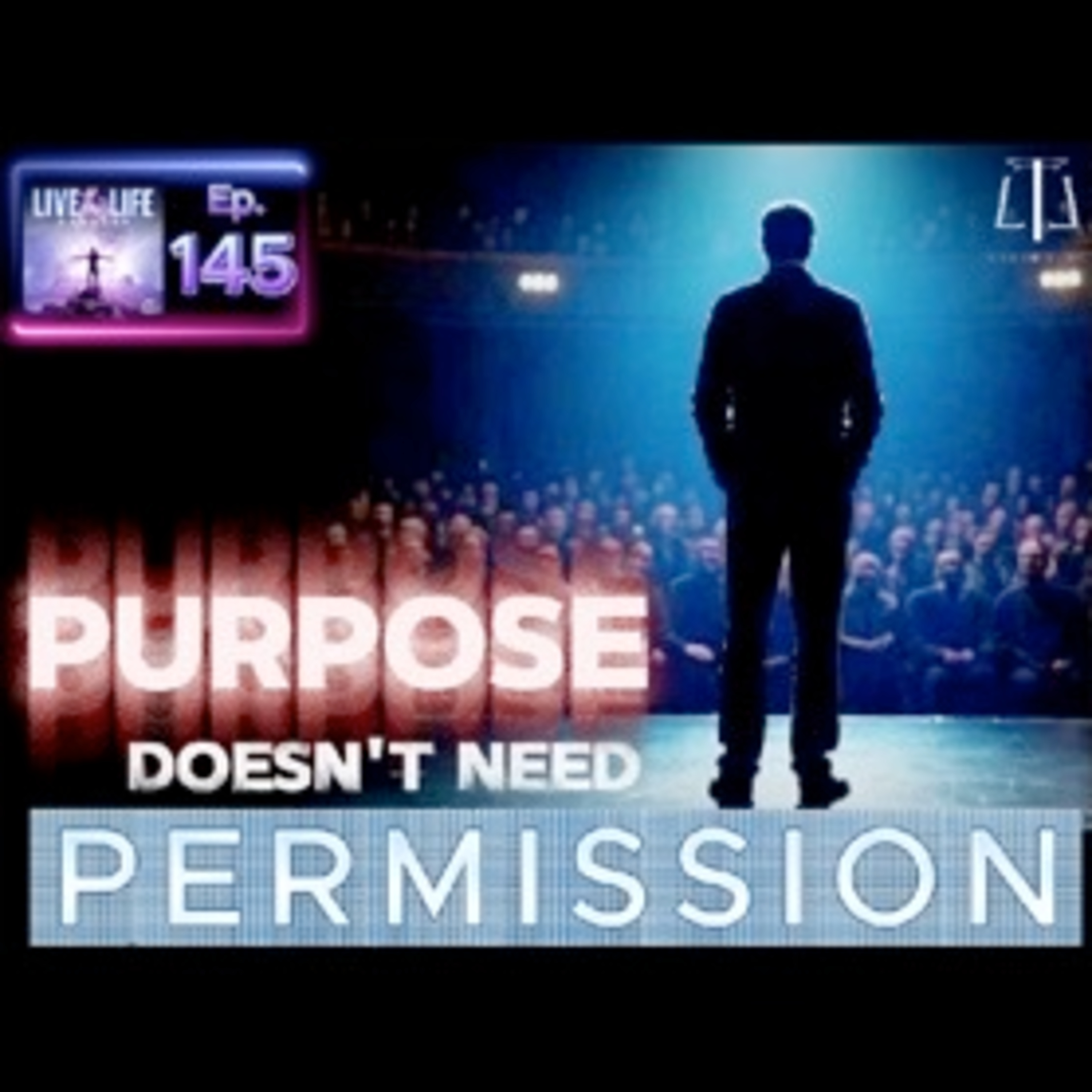 Ep. 145: PURPOSE Doesn't Need PERMISSION