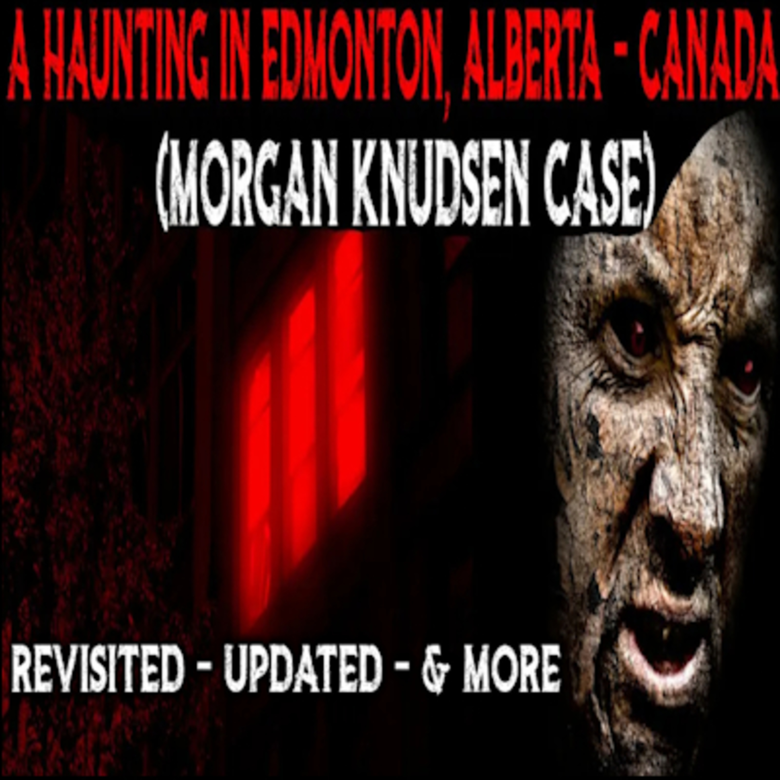 The Terrifying Haunting Of Morgan Knudsen - Edmonton, Alberta, Canada Case Revisited + Updates! episode artwork