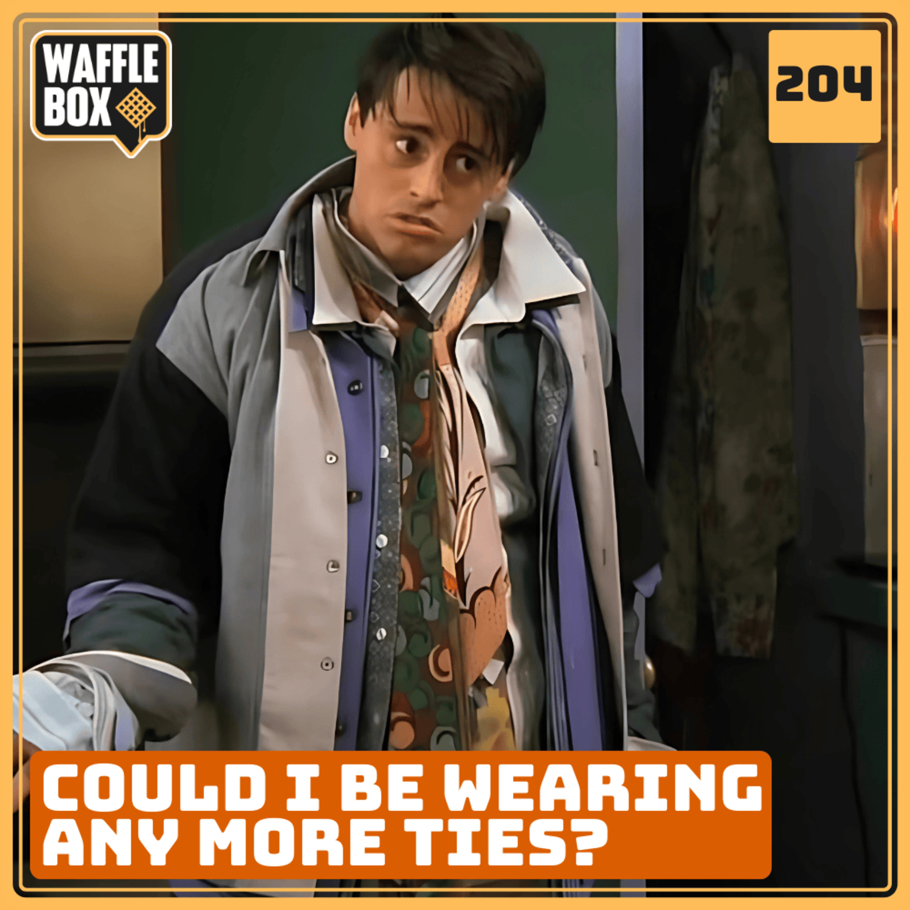 Episode 204 - Could I Be Wearing Any More Ties?