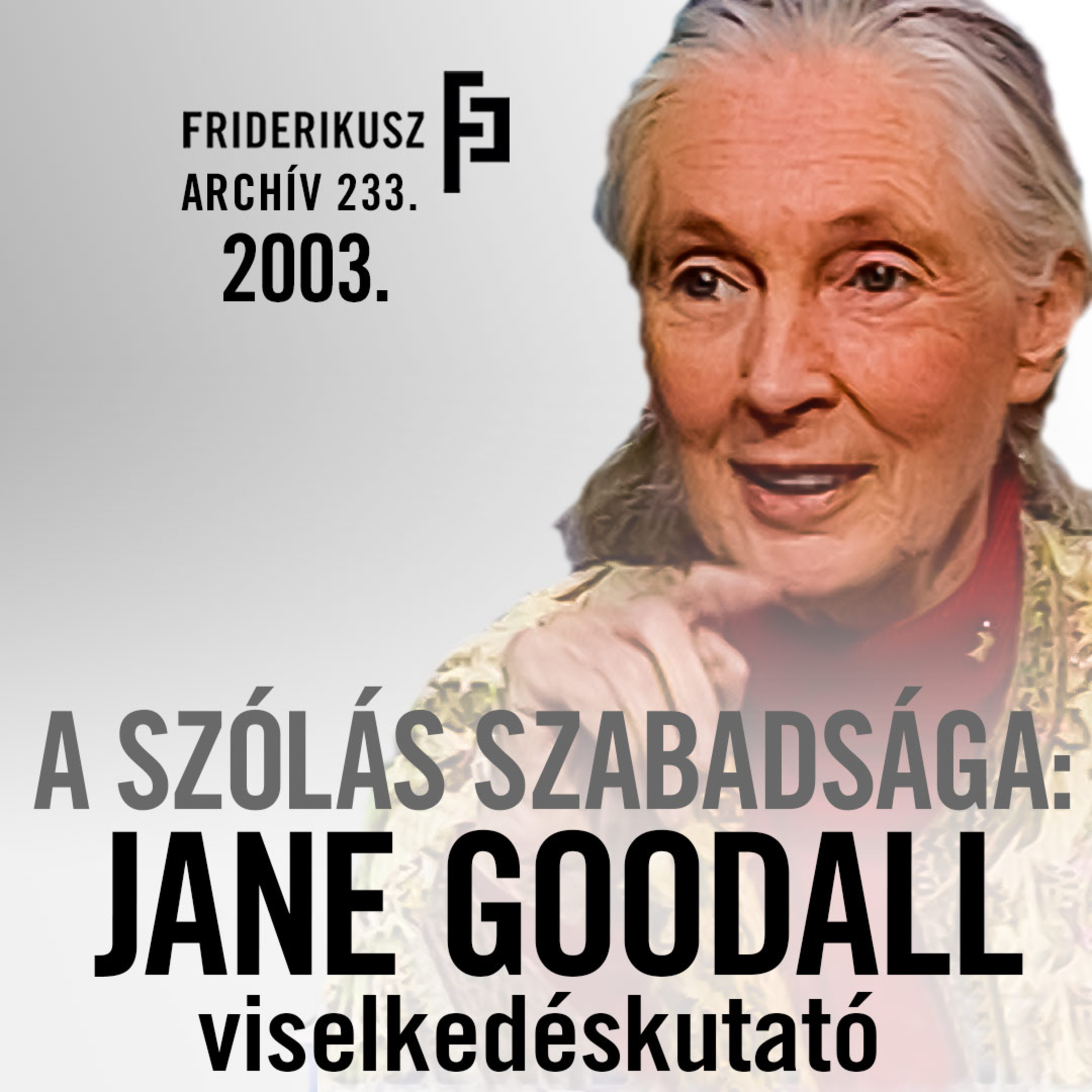 A SZÓLÁS SZABADSÁGA: INTERJÚ JANE GOODALL VILÁGHÍRŰ VISELKEDÉSKUTATÓVAL, 2003. /// F.A. 233.