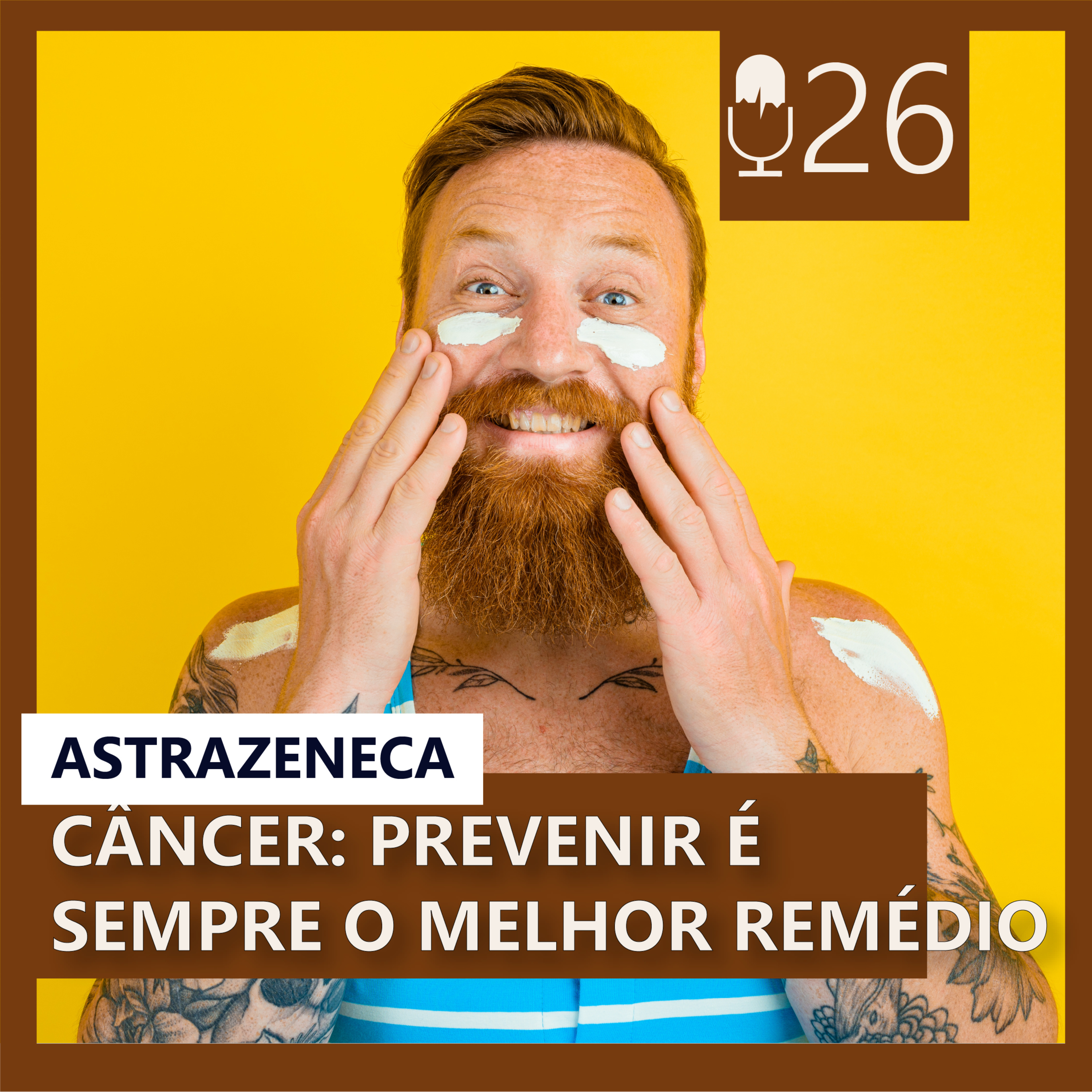 26. CANCER: PREVENIR É O MELHOR REMÉDIO (C/ ASTRAZENECA - Episódio 3/4)