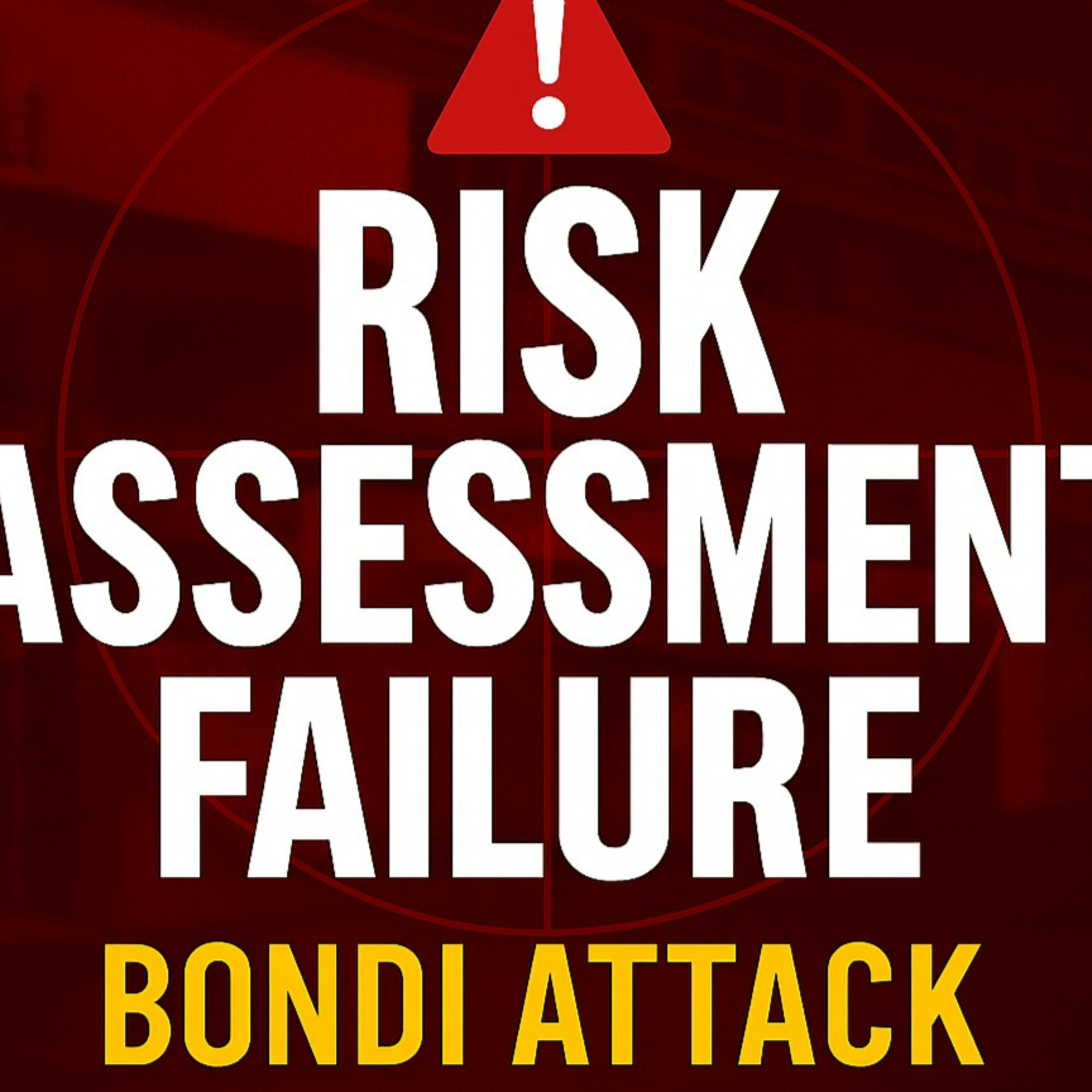 “Bondi Terror Attack: The Risk Assessment Failure No One Is Talking About”