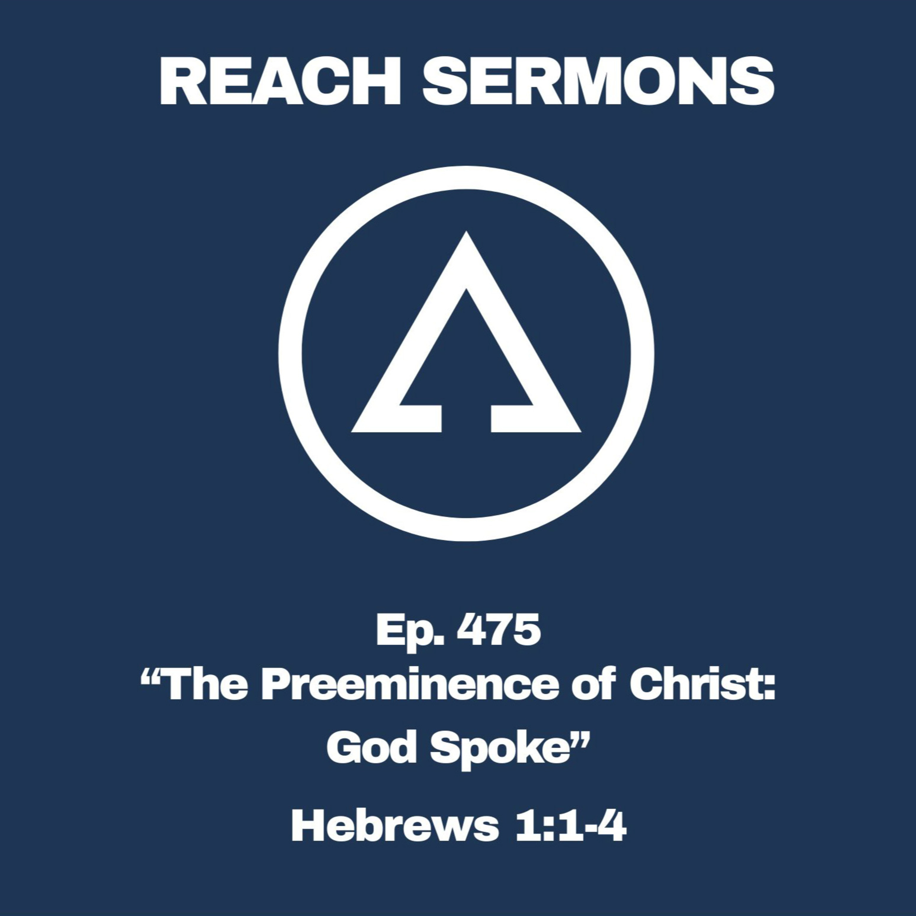Ep. 475 "The Preeminence of Christ: God Spoke" - Hebrews 1:1-4
