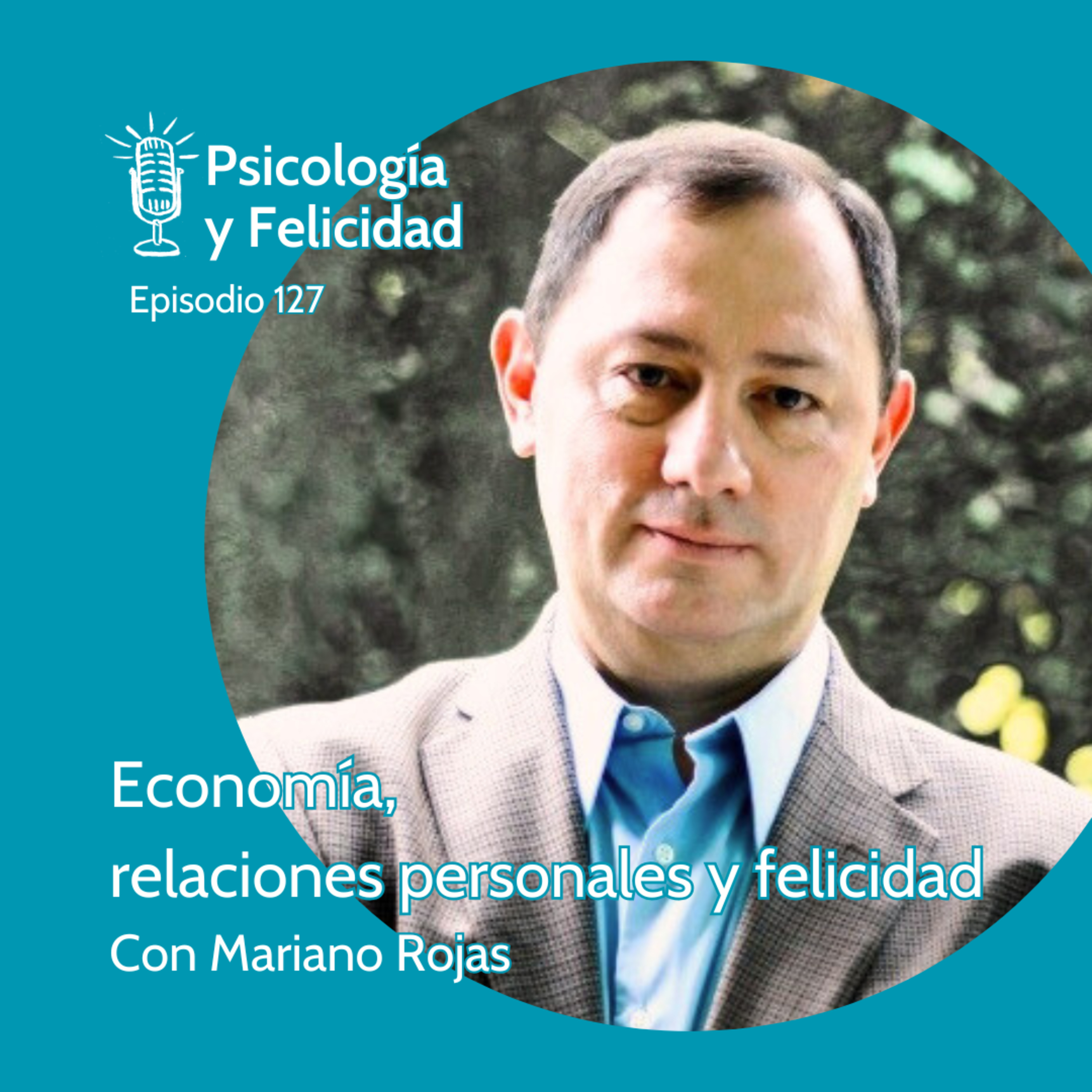 Ep. 127 Mariano Rojas - Economía, relaciones personales y felicidad