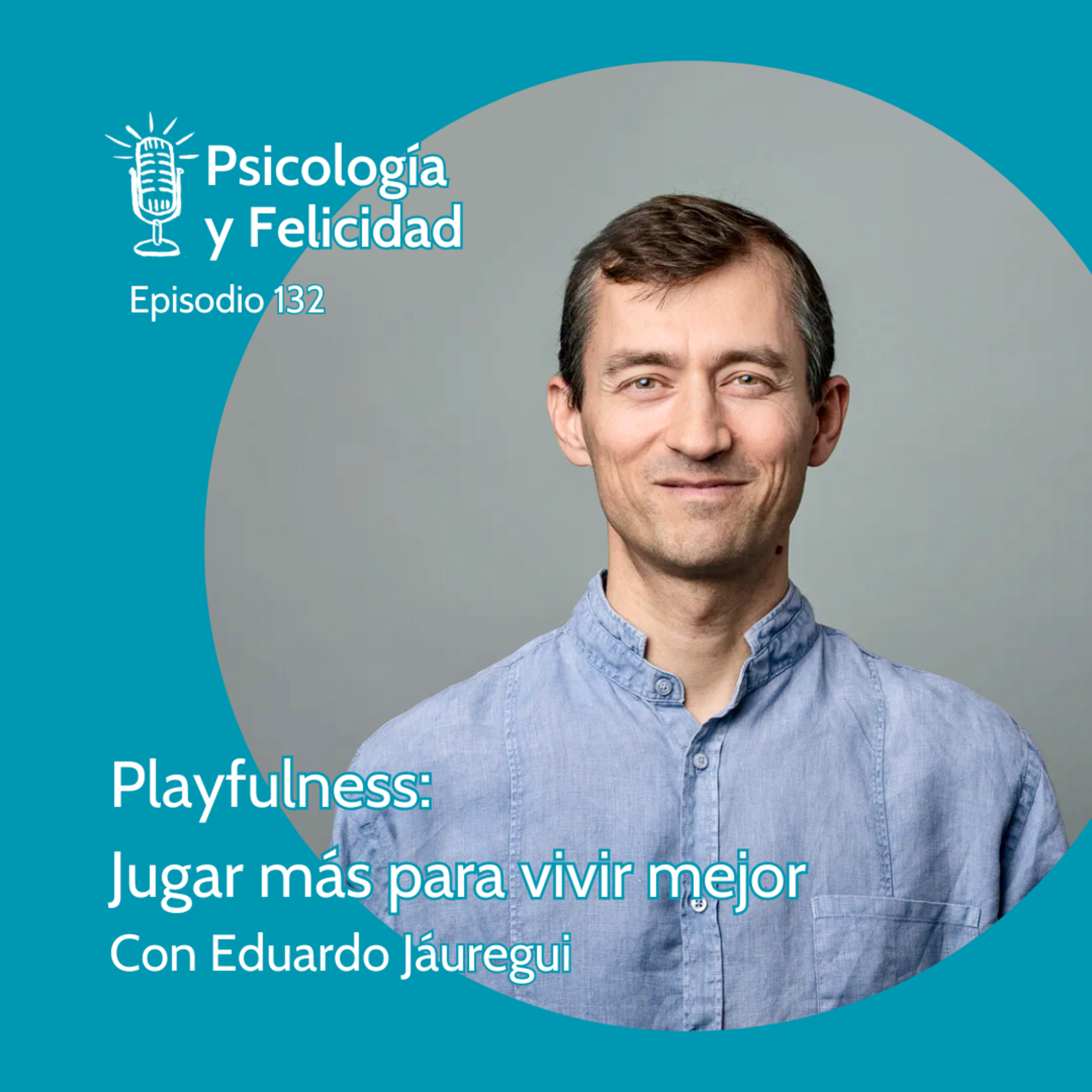 Ep. 132 Playfulness - Jugar más para vivir mejor, con Eduardo Jáuregui
