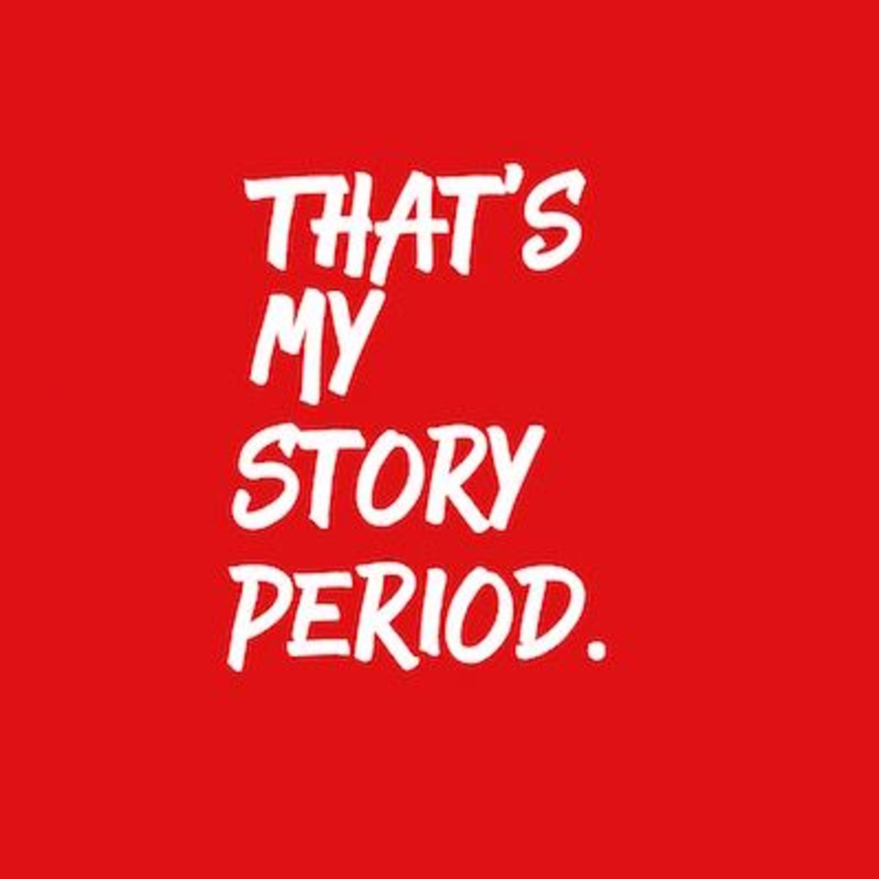 That\'s My Story, Period.