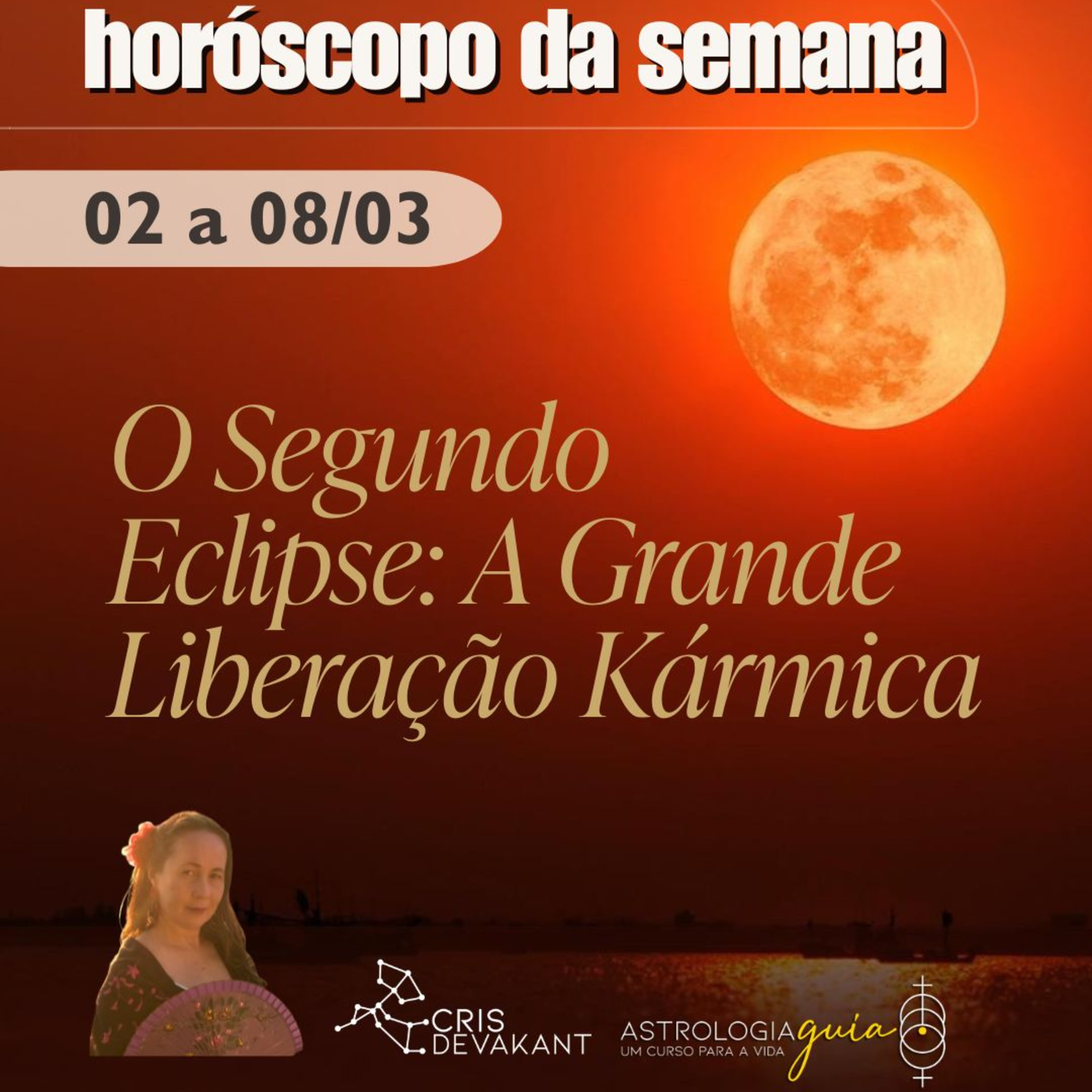 HORÓSCOPO 02 a 08/03 | O SEGUNDO ECLIPSE: A GRANDE LIBERAÇÃO KÁRMICA
