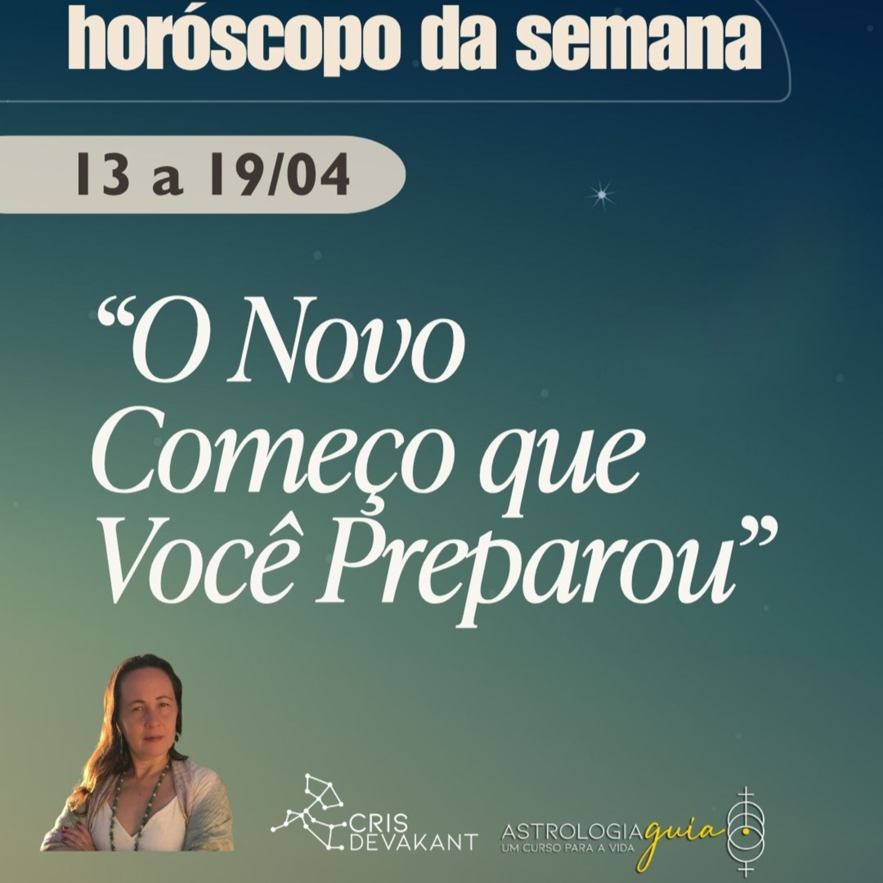 O Novo Começo que Você Preparou l Previsão da semana de 13 a 19 de Abril