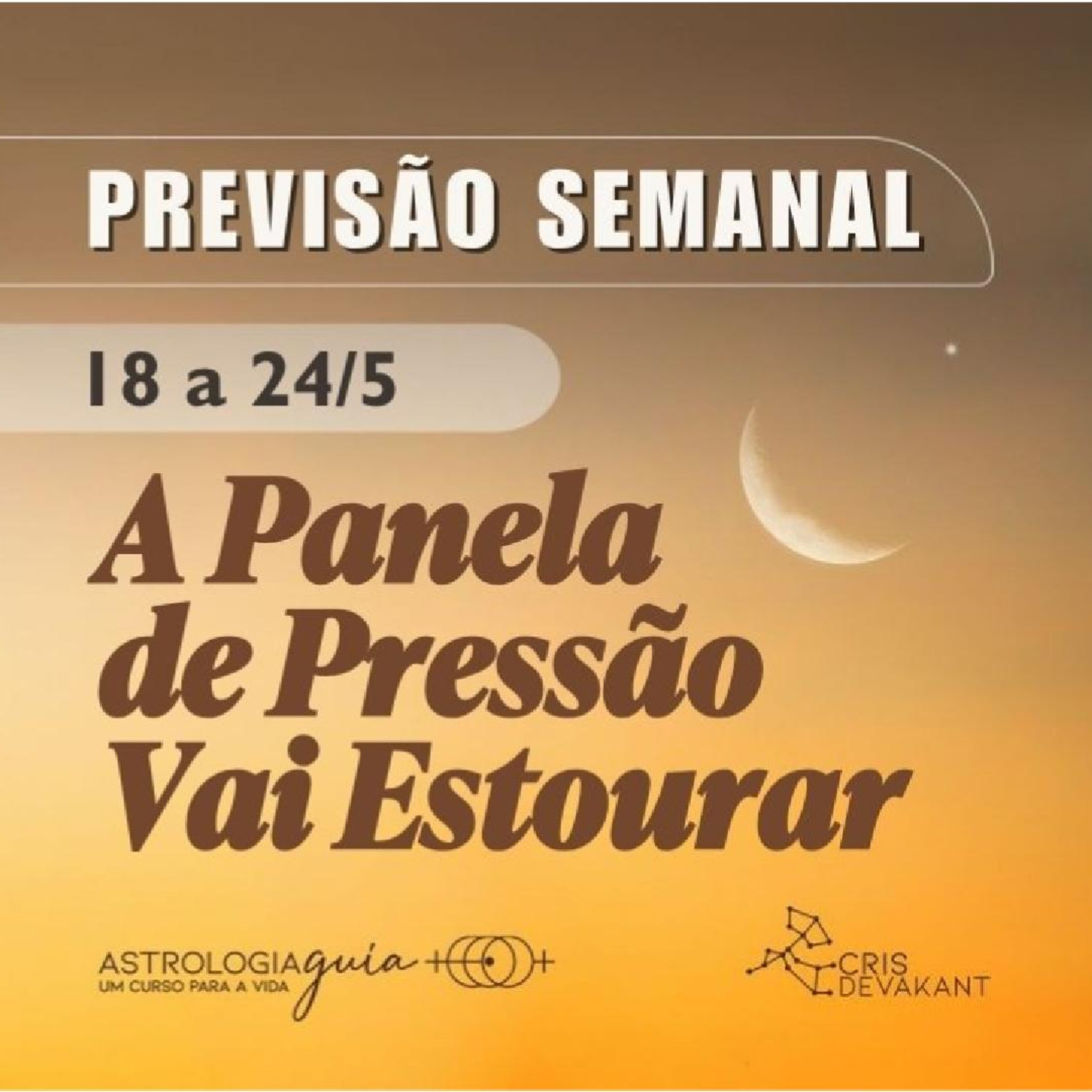 A PANELA DE PRESSÃO VAI ESTOURAR: Previsões da Semana (18 a 24 de Maio) | Cris Devakant