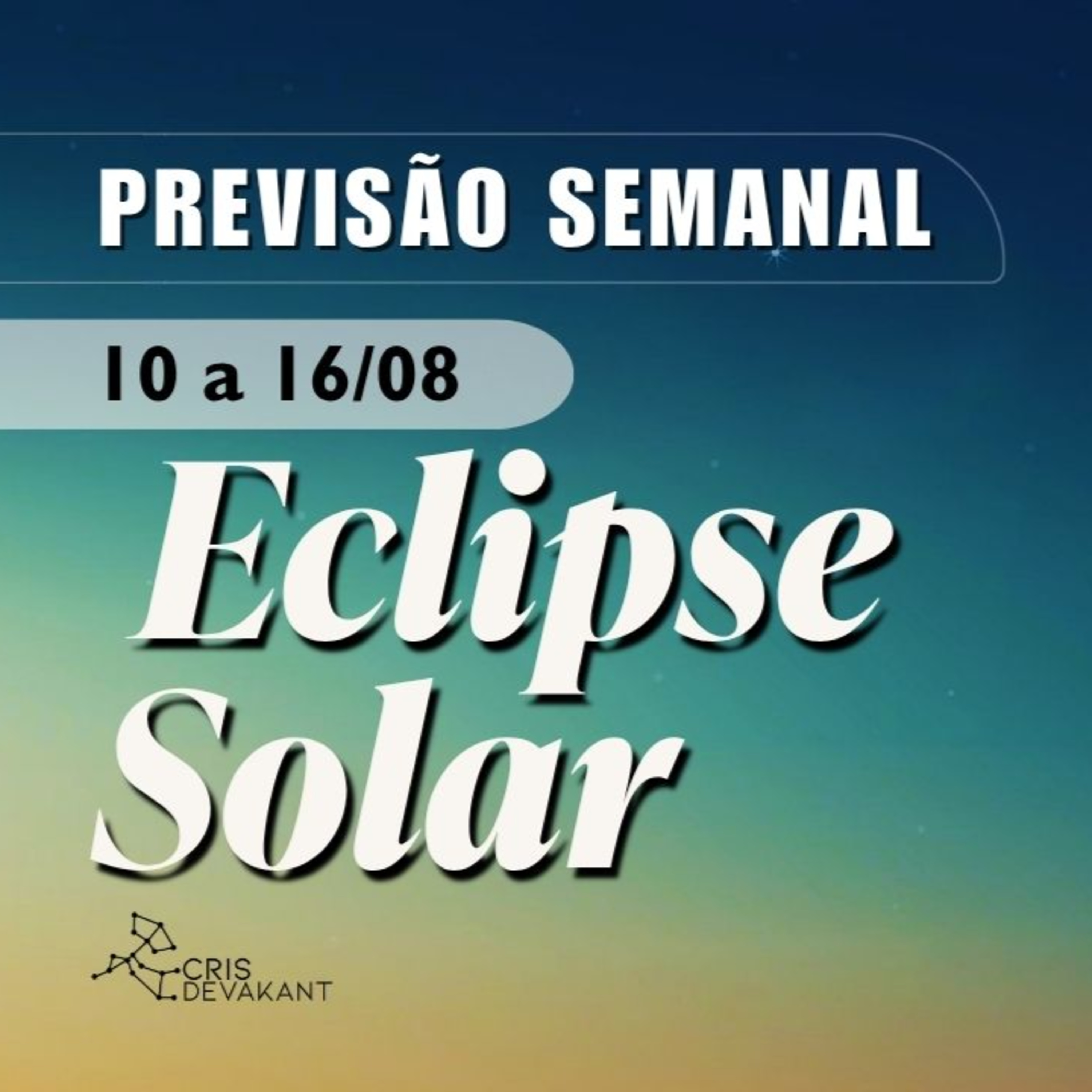 O ECLIPSE QUE ABRE O PRÓXIMO SEMESTRE DA SUA VIDA | 10 A 16 DE AGOSTO