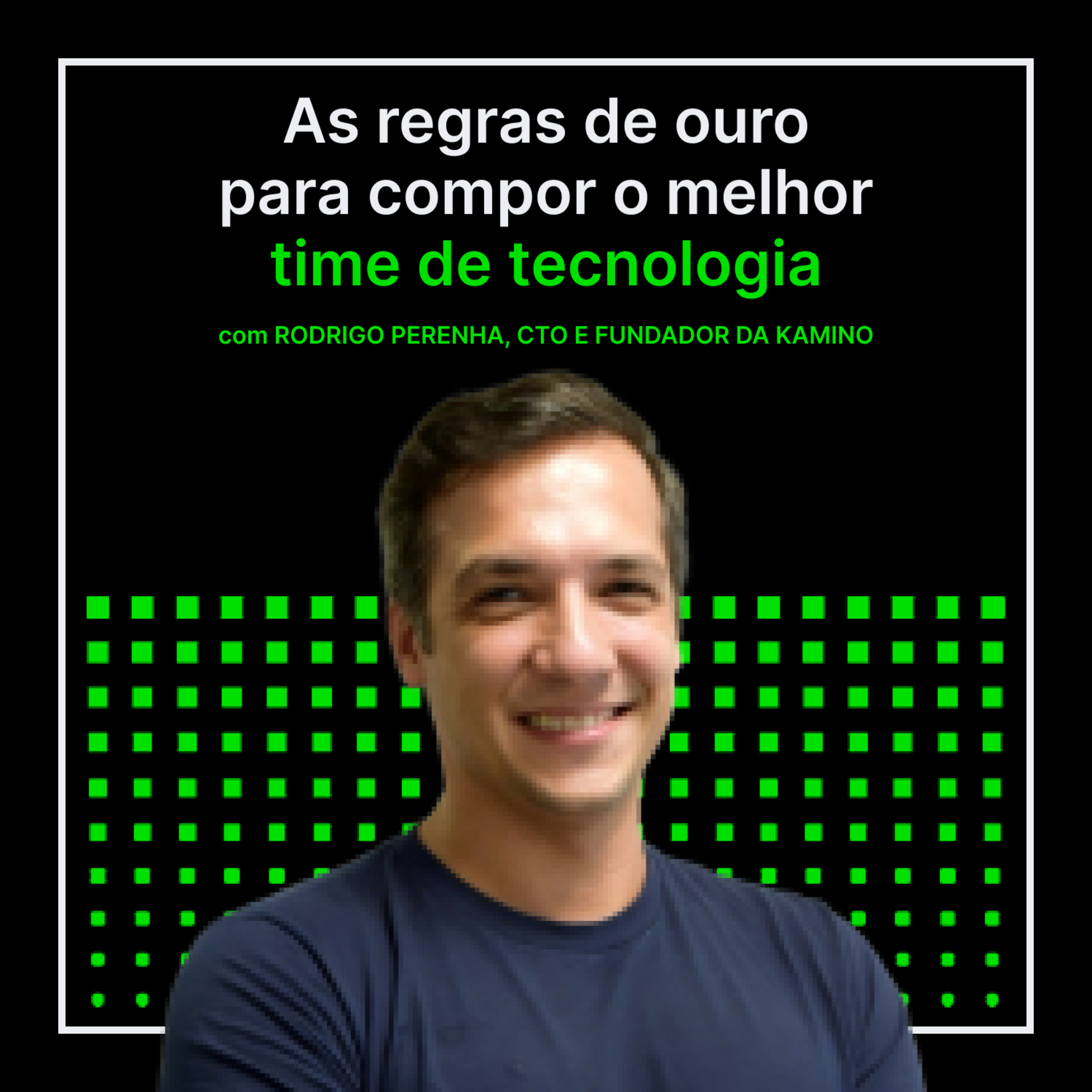 Capa do episódio As regras de ouro para compor o melhor time de tecnologia com Rodrigo Perenha